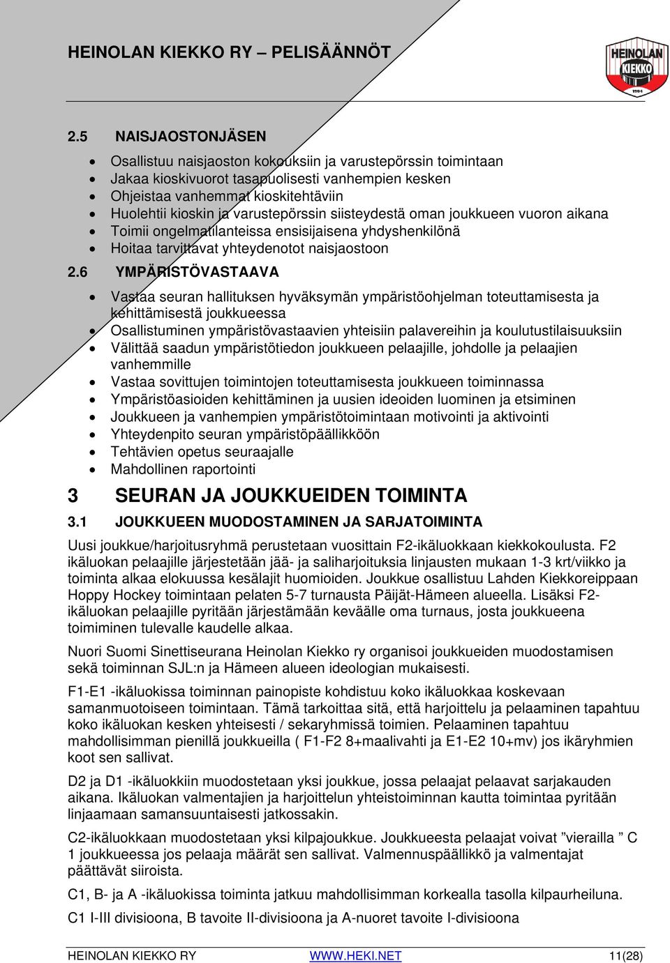 6 YMPÄRISTÖVASTAAVA Vastaa seuran hallituksen hyväksymän ympäristöohjelman toteuttamisesta ja kehittämisestä joukkueessa Osallistuminen ympäristövastaavien yhteisiin palavereihin ja