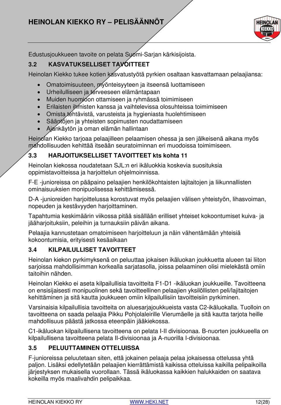 terveeseen elämäntapaan Muiden huomioon ottamiseen ja ryhmässä toimimiseen Erilaisten ihmisten kanssa ja vaihtelevissa olosuhteissa toimimiseen Omista tehtävistä, varusteista ja hygieniasta