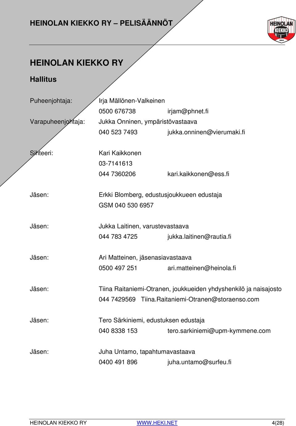 laitinen@rautia.fi Jäsen: Ari Matteinen, jäsenasiavastaava 0500 497 251 ari.matteinen@heinola.fi Jäsen: Tiina Raitaniemi-Otranen, joukkueiden yhdyshenkilö ja naisajosto 044 7429569 Tiina.