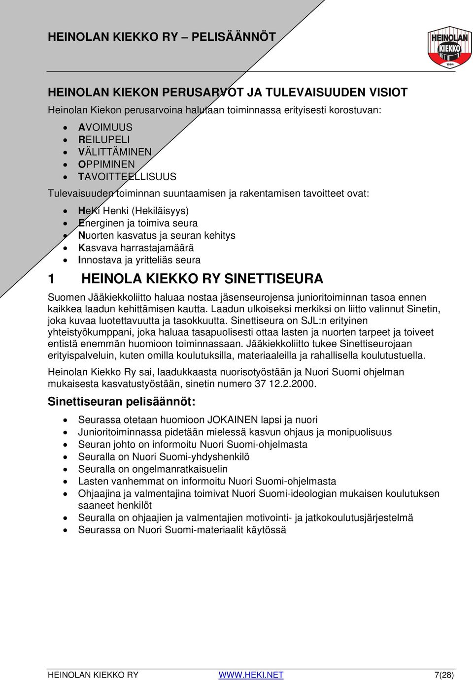 HEINOLA KIEKKO RY SINETTISEURA Suomen Jääkiekkoliitto haluaa nostaa jäsenseurojensa junioritoiminnan tasoa ennen kaikkea laadun kehittämisen kautta.