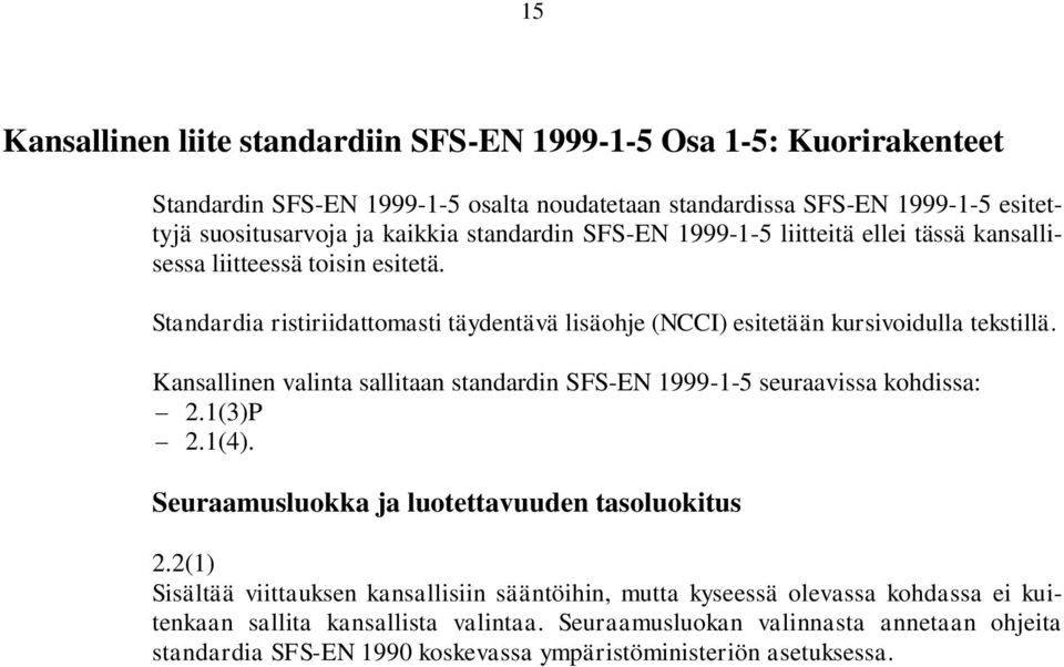 Kansallinen valinta sallitaan standardin SFS-EN 1999-1-5 seuraavissa kohdissa: 2.1(3)P 2.1(4). Seuraamusluokka ja luotettavuuden tasoluokitus 2.