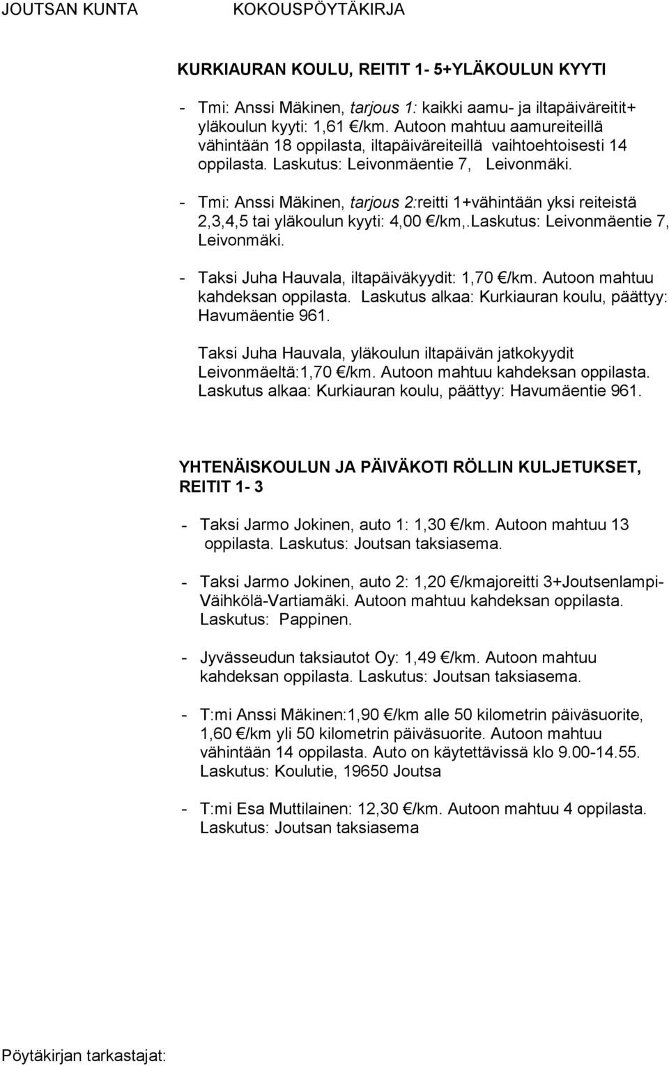 - Tmi: Anssi Mäkinen, tarjous 2:reitti 1+vähintään yksi reiteistä 2,3,4,5 tai yläkoulun kyyti: 4,00 /km,.laskutus: Leivonmäentie 7, Leivonmäki. - Taksi Juha Hauvala, iltapäiväkyydit: 1,70 /km.