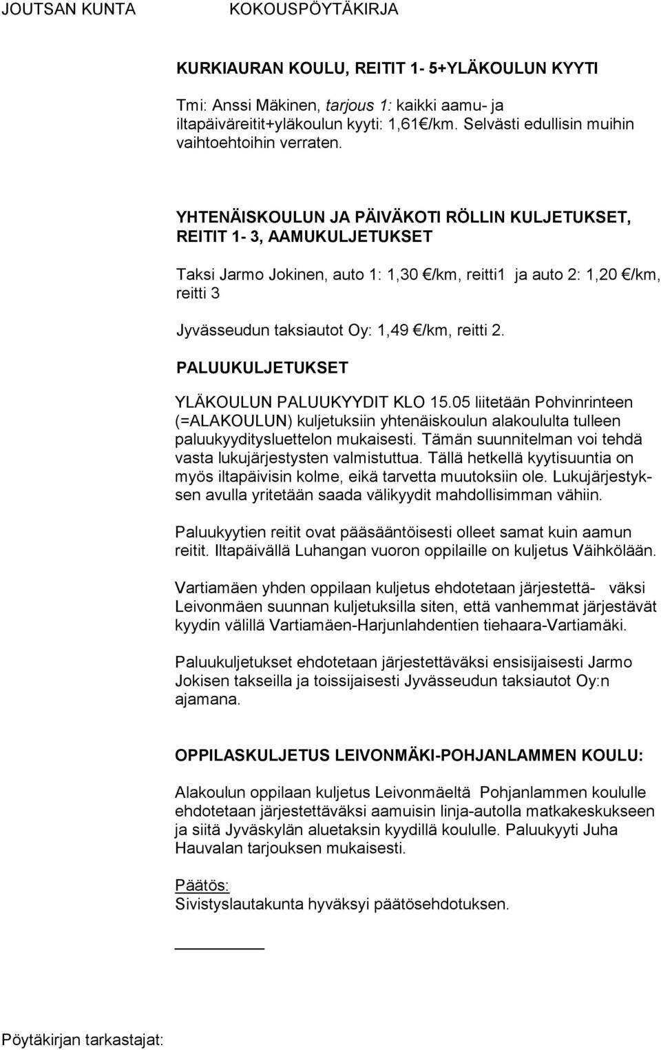 PALUUKULJETUKSET YLÄKOULUN PALUUKYYDIT KLO 15.05 liitetään Pohvinrinteen (=ALAKOULUN) kuljetuksiin yhtenäiskoulun alakoululta tulleen paluukyyditysluettelon mukaisesti.