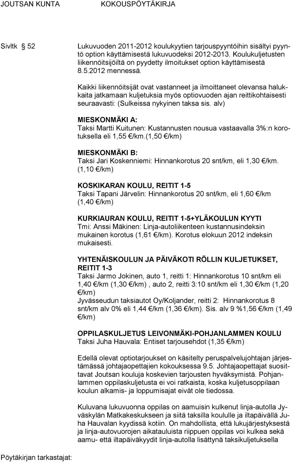 Kaikki liikennöitsijät ovat vastanneet ja ilmoittaneet olevansa halukkaita jatkamaan kuljetuksia myös optiovuoden ajan reittikohtaisesti seu raavasti: (Sulkeissa nykyinen taksa sis.