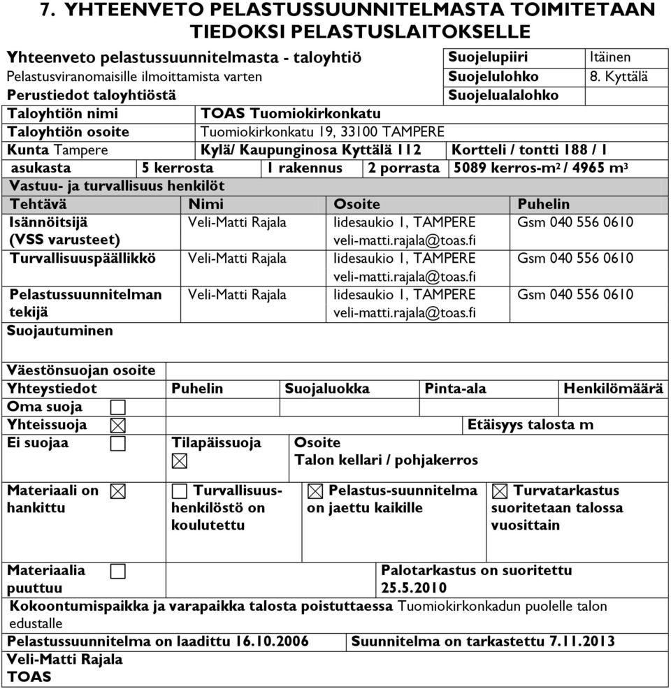 Kyttälä Perustiedot taloyhtiöstä Suojelualalohko Taloyhtiön nimi TOAS Tuomiokirkonkatu Taloyhtiön osoite Tuomiokirkonkatu 19, 33100 TAMPERE Kunta Tampere Kylä/ Kaupunginosa Kyttälä 112 Kortteli /