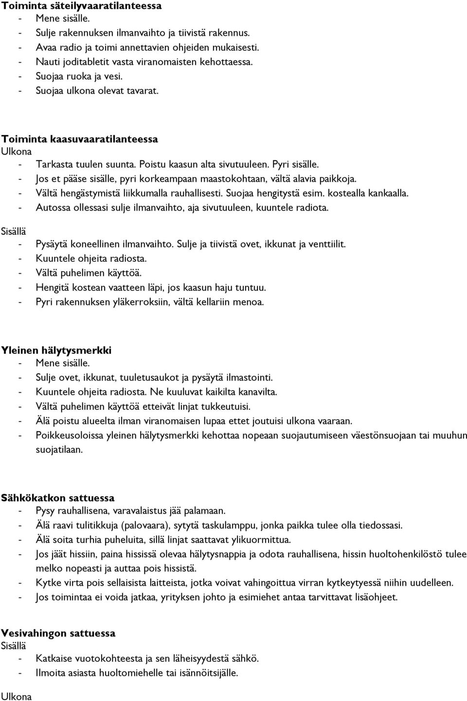 Poistu kaasun alta sivutuuleen. Pyri sisälle. - Jos et pääse sisälle, pyri korkeampaan maastokohtaan, vältä alavia paikkoja. - Vältä hengästymistä liikkumalla rauhallisesti. Suojaa hengitystä esim.