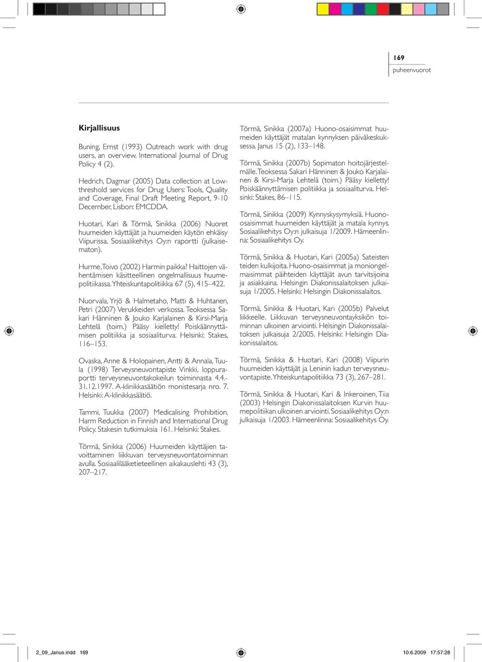 Huotari, Kari & Törmä, Sinikka (2006) Nuoret huumeiden käyttäjät ja huumeiden käytön ehkäisy Viipurissa. Sosiaalikehitys Oy:n raportti (julkaisematon). Hurme, Toivo (2002) Harmin paikka?