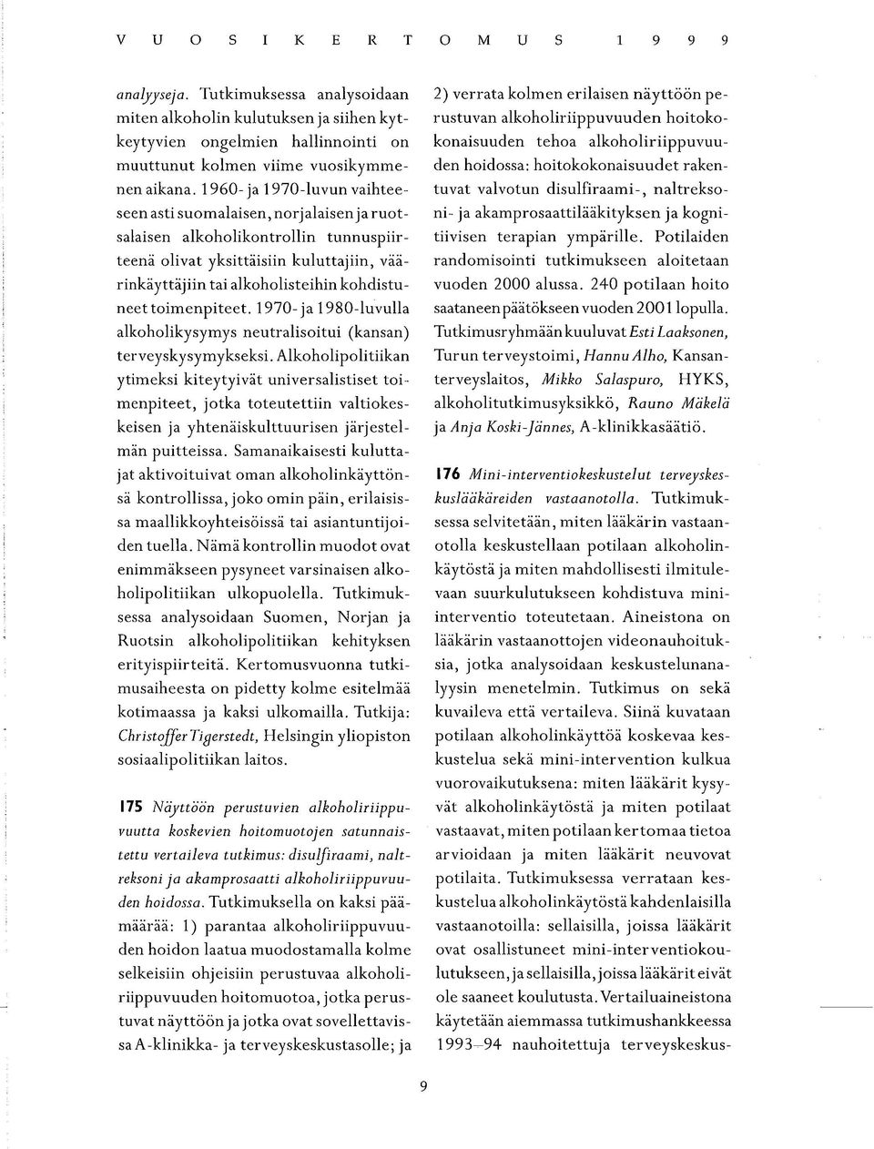 toimenpiteet. 1970-ja 1980-luvulla alkoholikysymys neutralisoitui (kansan) terveyskysymykseksi.