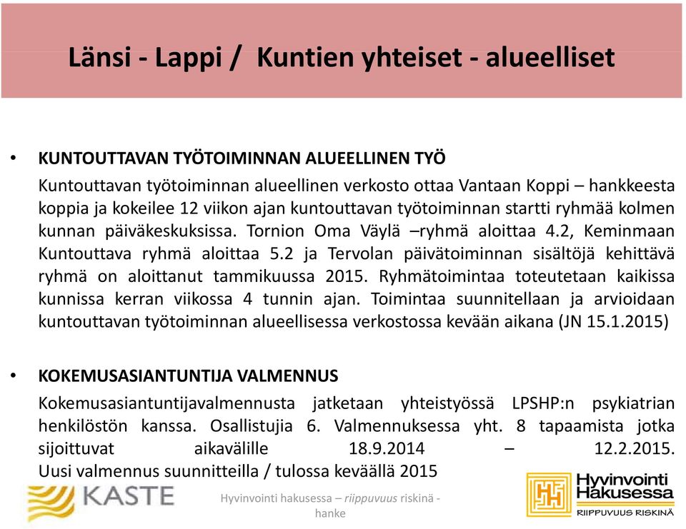 2 ja Tervolan päivätoiminnan sisältöjä kehittävä ryhmä on aloittanut tammikuussa 2015. Ryhmätoimintaa toteutetaan kaikissa kunnissa kerran viikossa 4 tunnin ajan.