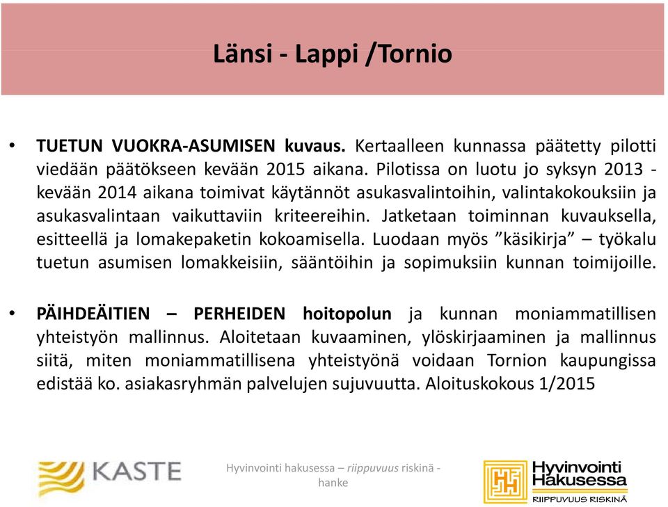 Jatketaan toiminnan kuvauksella, esitteellä ja lomakepaketin kokoamisella. Luodaan myös käsikirja työkalu tuetunt asumisen lomakkeisiin, ii sääntöihin ja sopimuksiin ii kunnan toimijoille.