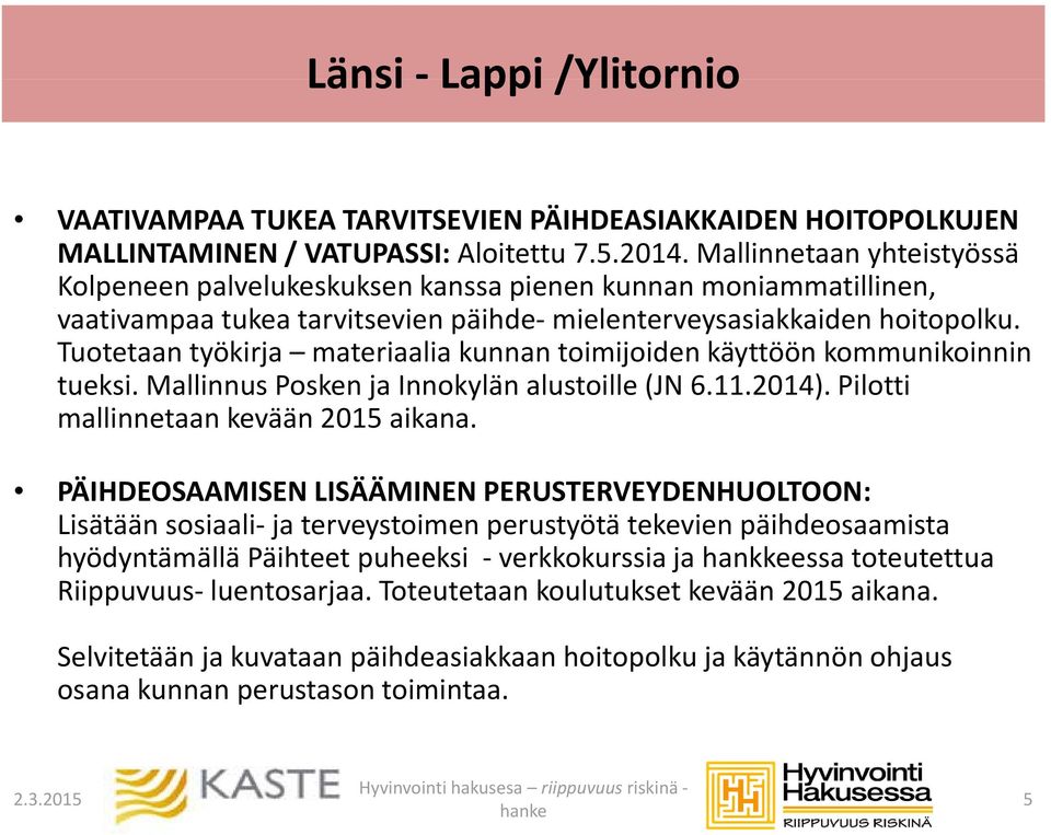 Tuotetaan työkirja materiaalia kunnan toimijoiden käyttöön kommunikoinnin tueksi. Mallinnus Posken ja Innokylän alustoille (JN 6.11.2014). Pilotti mallinnetaan kevään 2015 aikana.