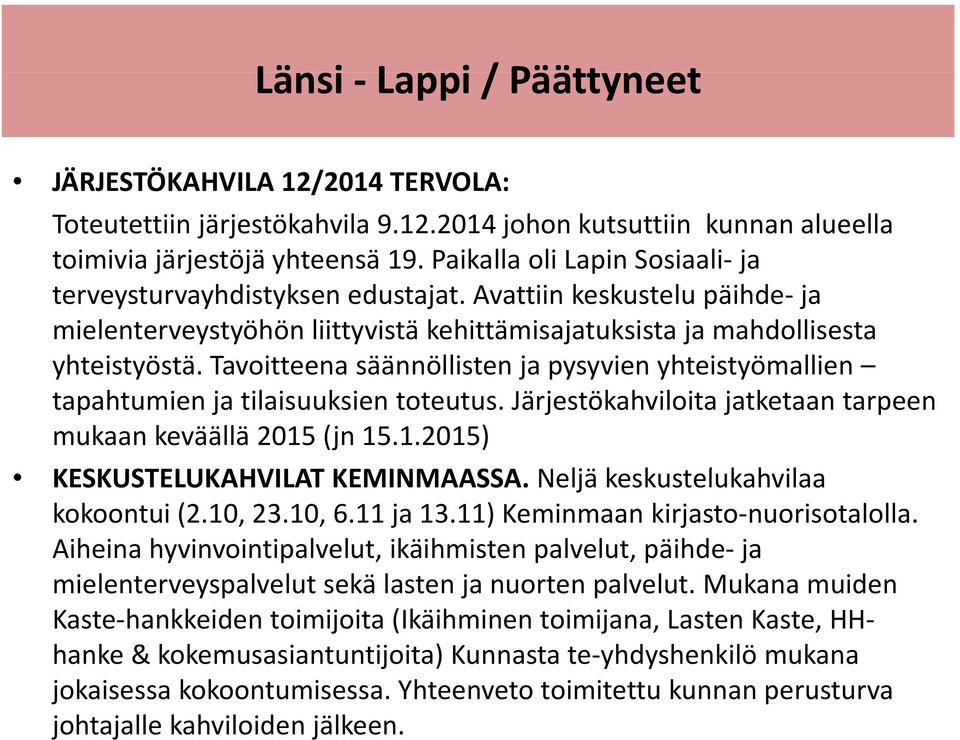 Tavoitteena säännöllisten japysyvien yhteistyömallien tapahtumien ja tilaisuuksien toteutus. Järjestökahviloita jatketaan tarpeen mukaan keväällä 2015 (jn 15.1.2015) KESKUSTELUKAHVILAT KEMINMAASSA.