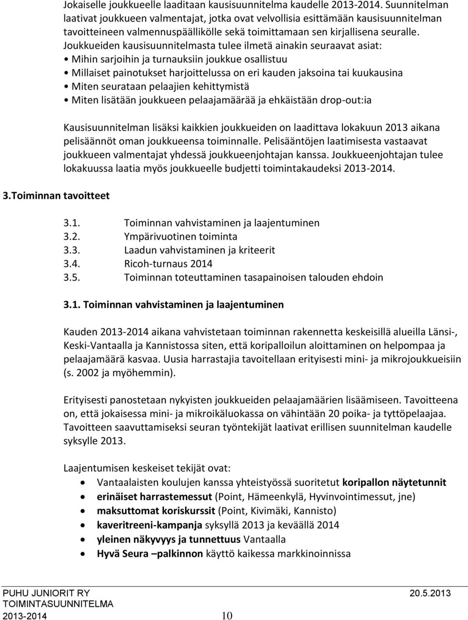 Joukkueiden kausisuunnitelmasta tulee ilmetä ainakin seuraavat asiat: Mihin sarjoihin ja turnauksiin joukkue osallistuu Millaiset painotukset harjoittelussa on eri kauden jaksoina tai kuukausina