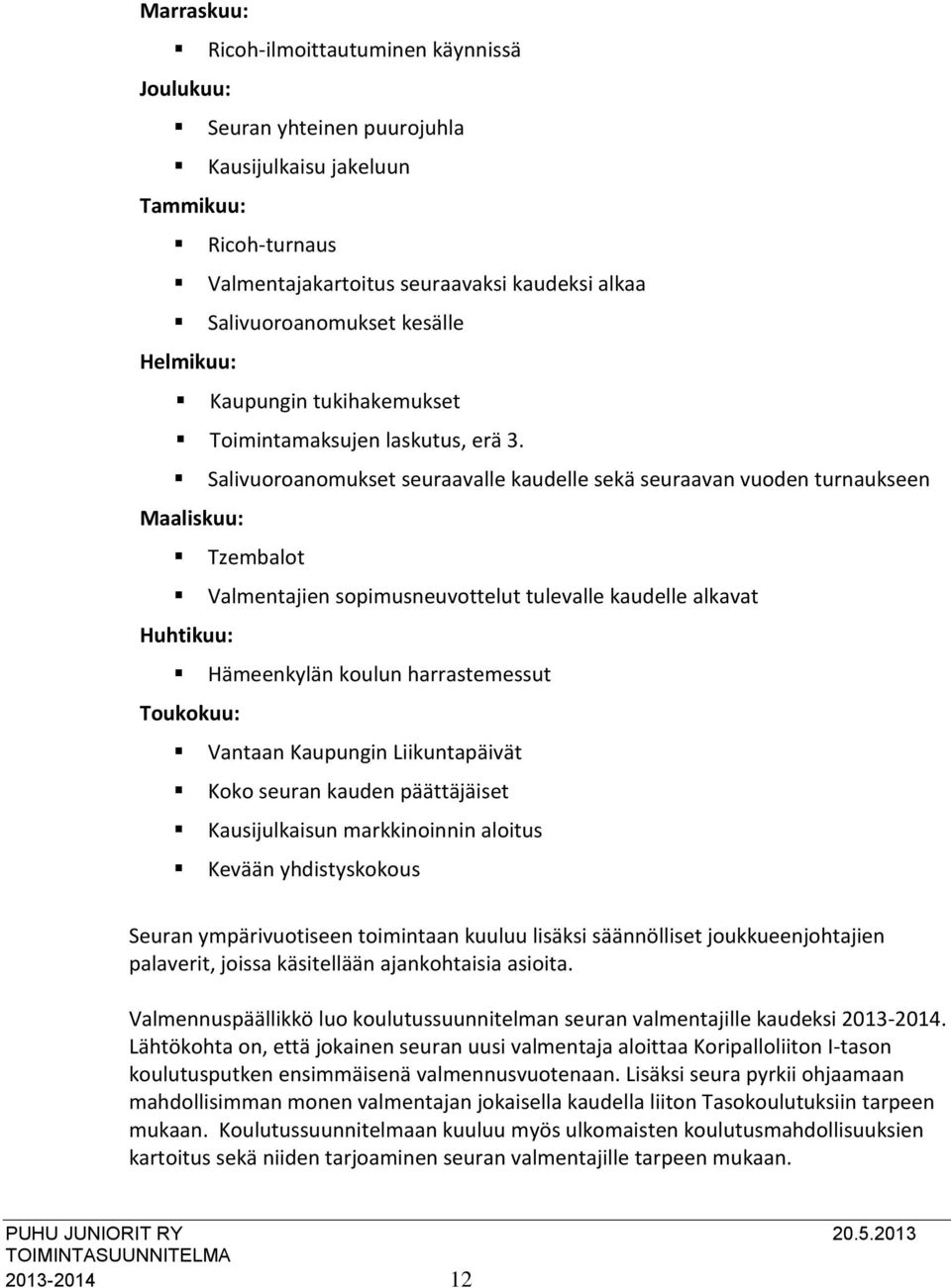 Salivuoroanomukset seuraavalle kaudelle sekä seuraavan vuoden turnaukseen Maaliskuu: Tzembalot Valmentajien sopimusneuvottelut tulevalle kaudelle alkavat Huhtikuu: Hämeenkylän koulun harrastemessut