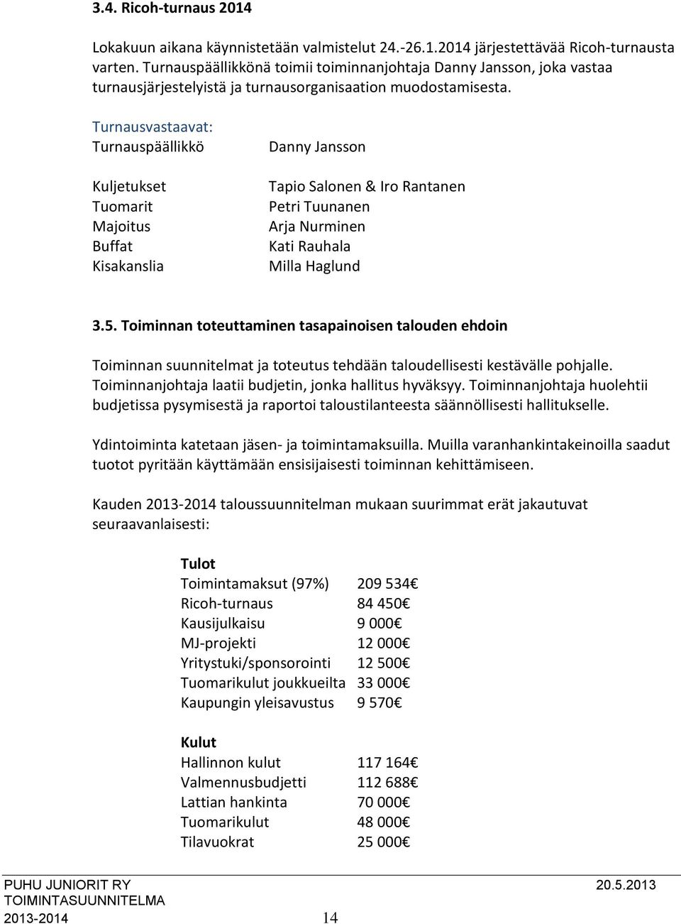 Turnausvastaavat: Turnauspäällikkö Kuljetukset Tuomarit Majoitus Buffat Kisakanslia Danny Jansson Tapio Salonen & Iro Rantanen Petri Tuunanen Arja Nurminen Kati Rauhala Milla Haglund 3.5.