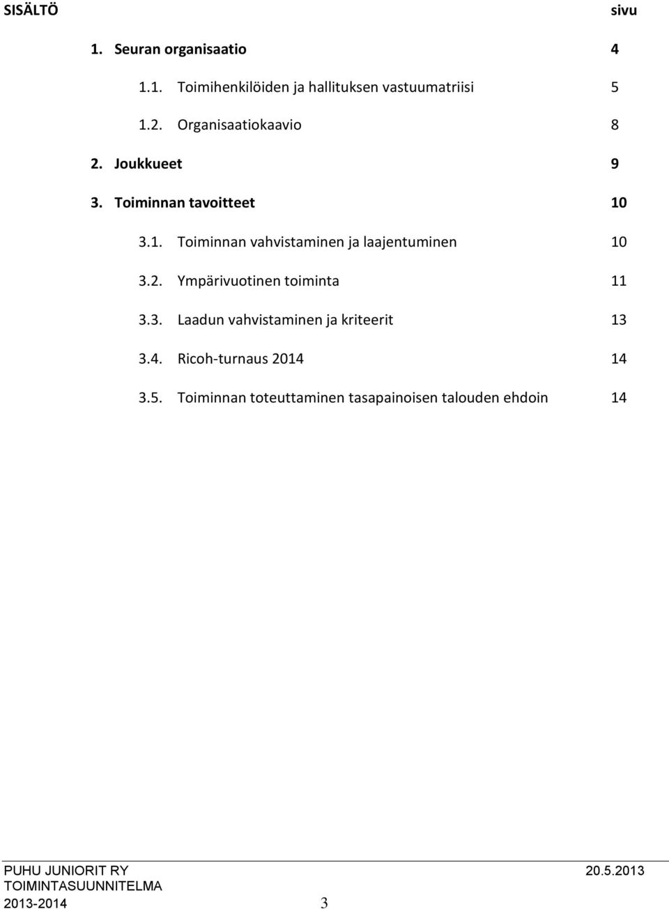 3.1. Toiminnan vahvistaminen ja laajentuminen 10 3.2. Ympärivuotinen toiminta 11 3.3. Laadun vahvistaminen ja kriteerit 13 3.