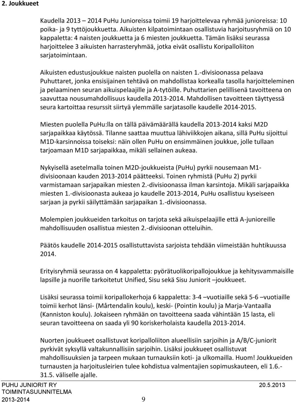 Tämän lisäksi seurassa harjoittelee 3 aikuisten harrasteryhmää, jotka eivät osallistu Koripalloliiton sarjatoimintaan. Aikuisten edustusjoukkue naisten puolella on naisten 1.