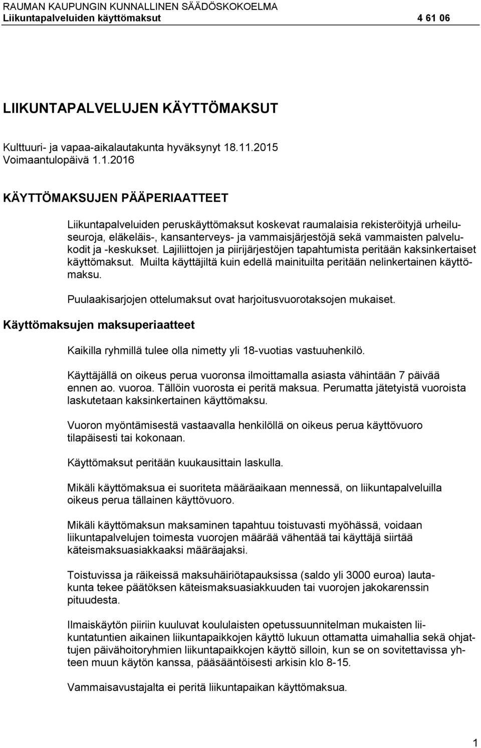 vammaisten palvelukodit ja -keskukset. Lajiliittojen ja piirijärjestöjen tapahtumista peritään kaksinkertaiset käyttömaksut.