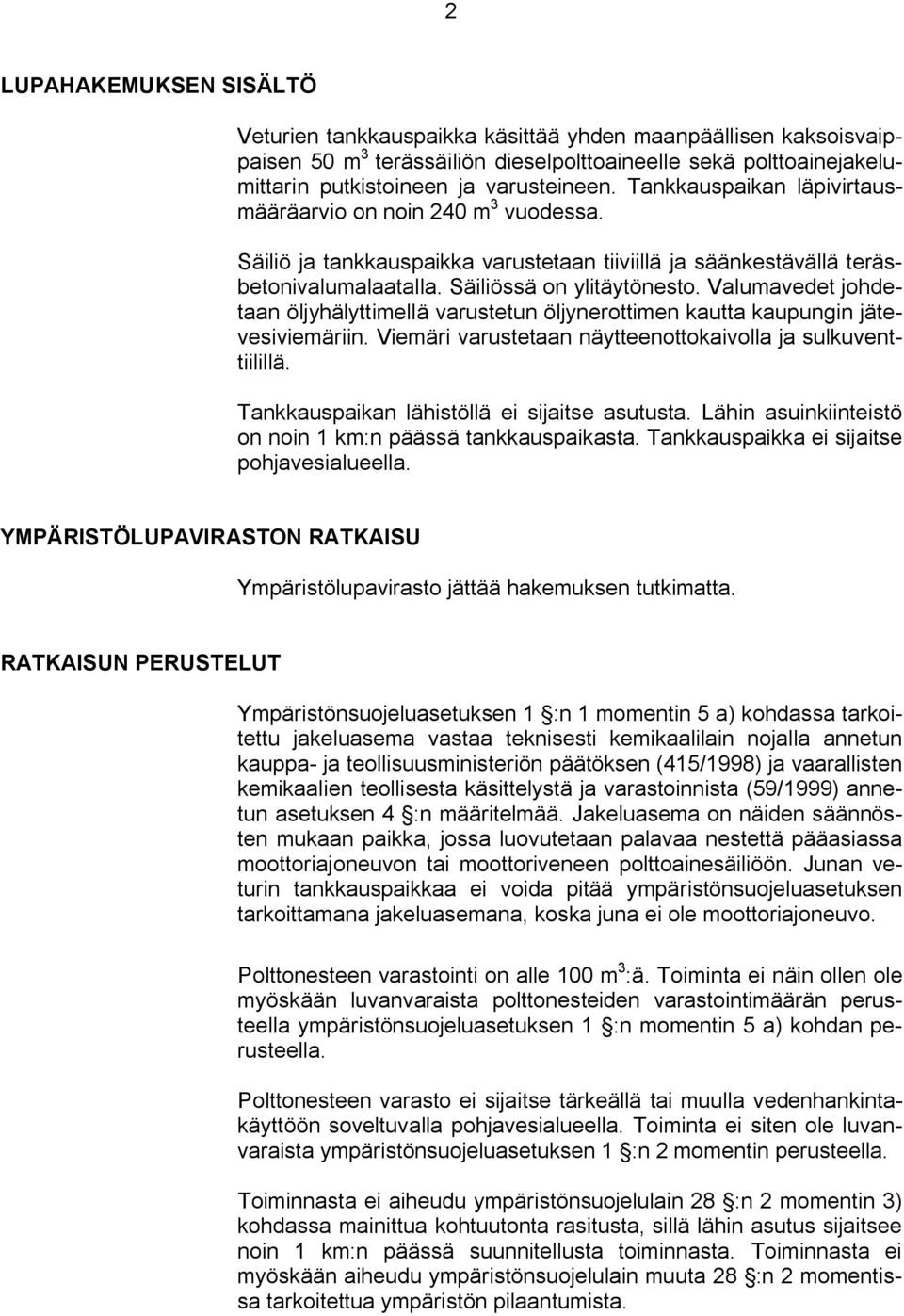 Valumavedet johdetaan öljyhälyttimellä varustetun öljynerottimen kautta kaupungin jätevesiviemäriin. Viemäri varustetaan näytteenottokaivolla ja sulkuventtiilillä.