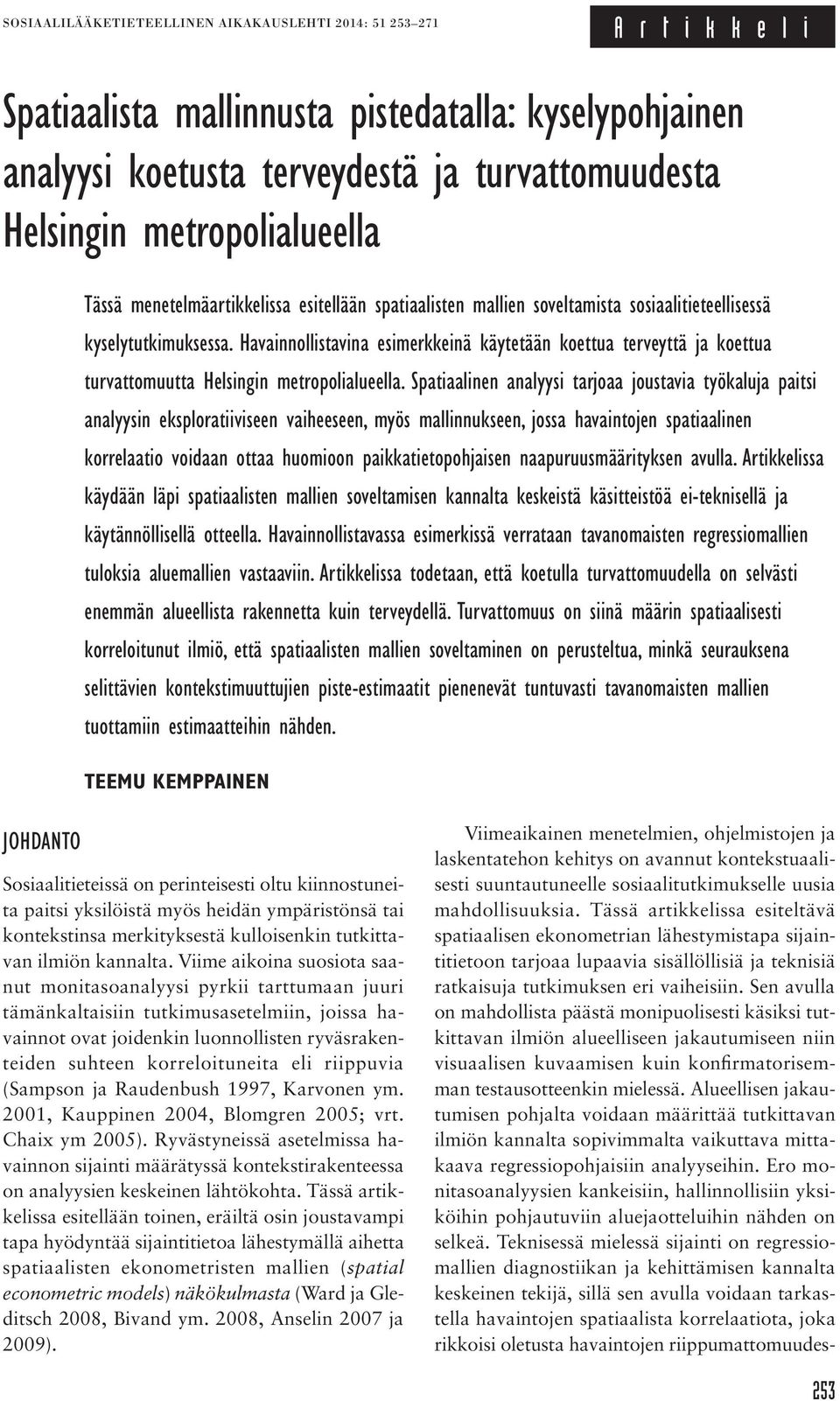 Havainnollistavina esimerkkeinä käytetään koettua terveyttä ja koettua turvattomuutta Helsingin metropolialueella.