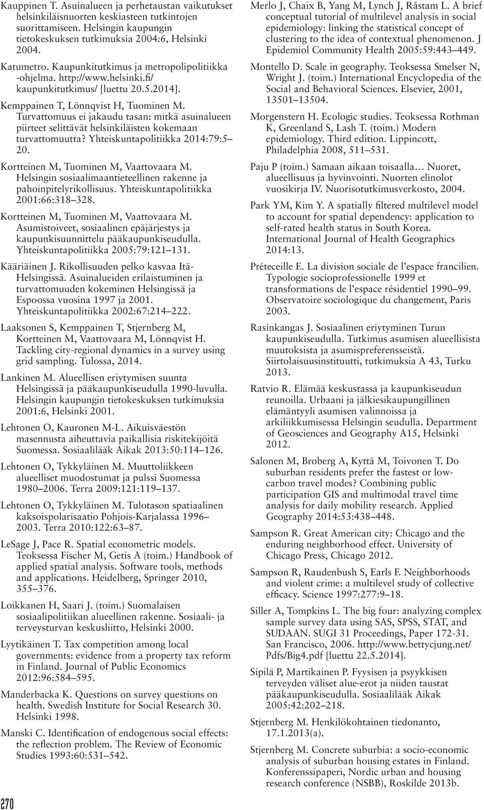 Turvattomuus ei jakaudu tasan: mitkä asuinalueen piirteet selittävät helsinkiläisten kokemaan turvattomuutta? Yhteiskuntapolitiikka 2014:79:5 20. Kortteinen M, Tuominen M, Vaattovaara M.