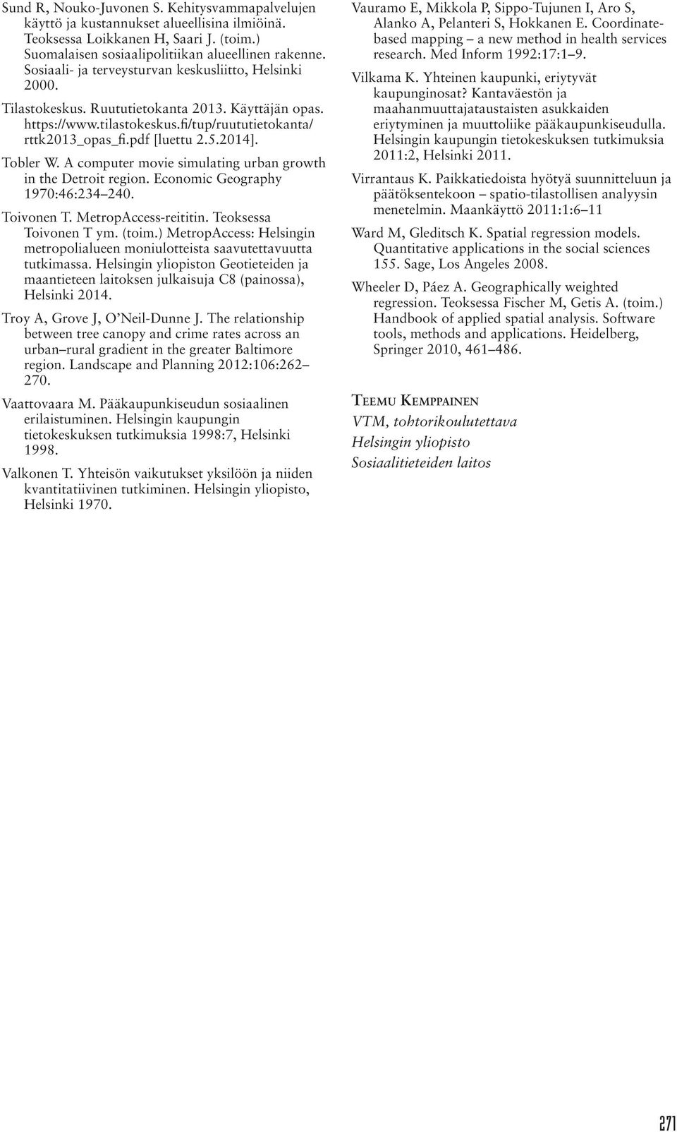Tobler W. A computer movie simulating urban growth in the Detroit region. Economic Geography 1970:46:234 240. Toivonen T. MetropAccess-reititin. Teoksessa Toivonen T ym. (toim.