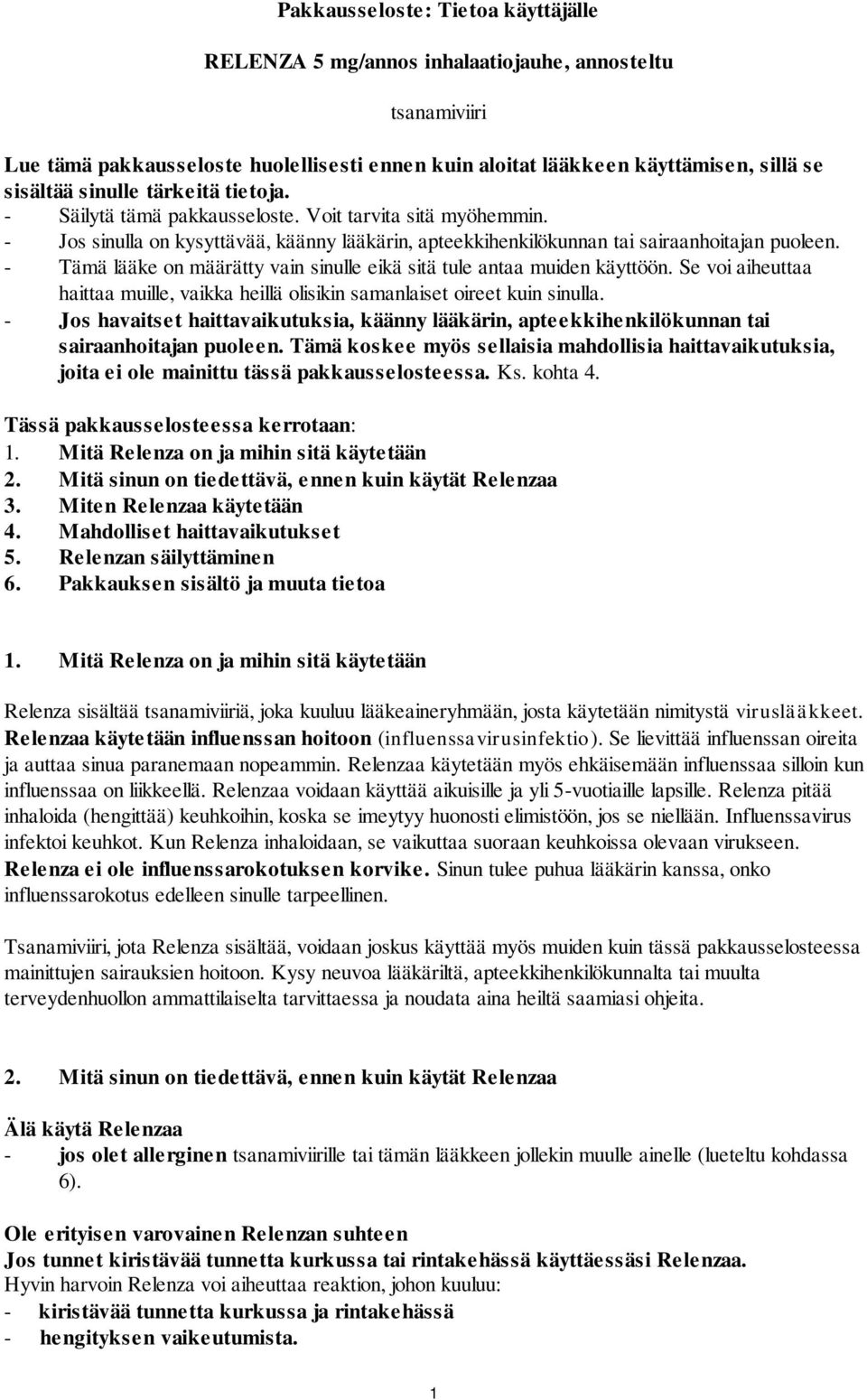 - Tämä lääke on määrätty vain sinulle eikä sitä tule antaa muiden käyttöön. Se voi aiheuttaa haittaa muille, vaikka heillä olisikin samanlaiset oireet kuin sinulla.