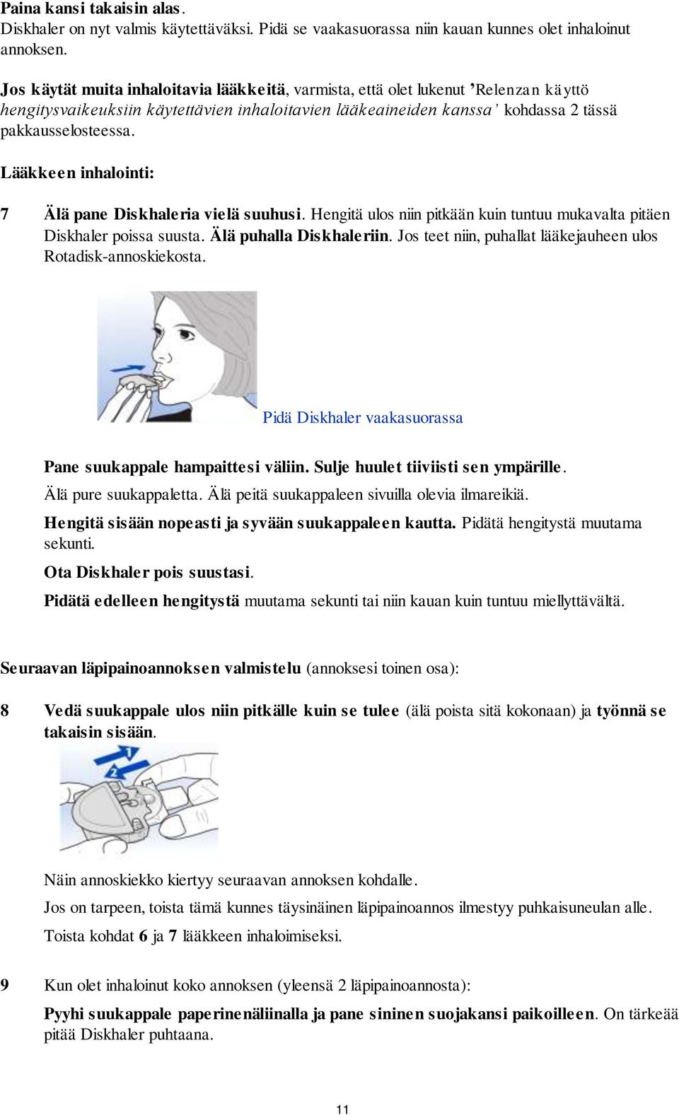 Lääkkeen inhalointi: 7 Älä pane Diskhaleria vielä suuhusi. Hengitä ulos niin pitkään kuin tuntuu mukavalta pitäen Diskhaler poissa suusta. Älä puhalla Diskhaleriin.