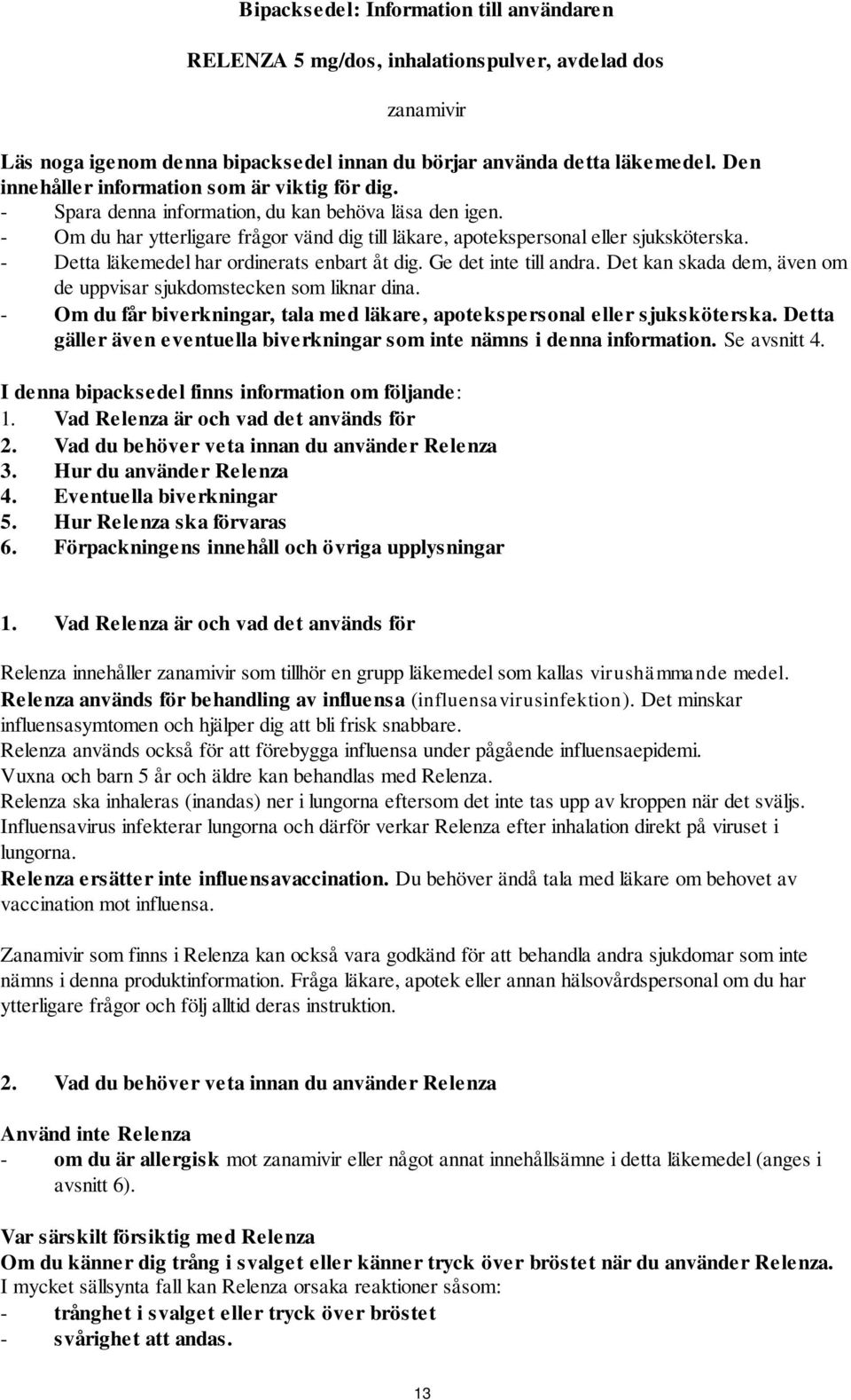 - Detta läkemedel har ordinerats enbart åt dig. Ge det inte till andra. Det kan skada dem, även om de uppvisar sjukdomstecken som liknar dina.