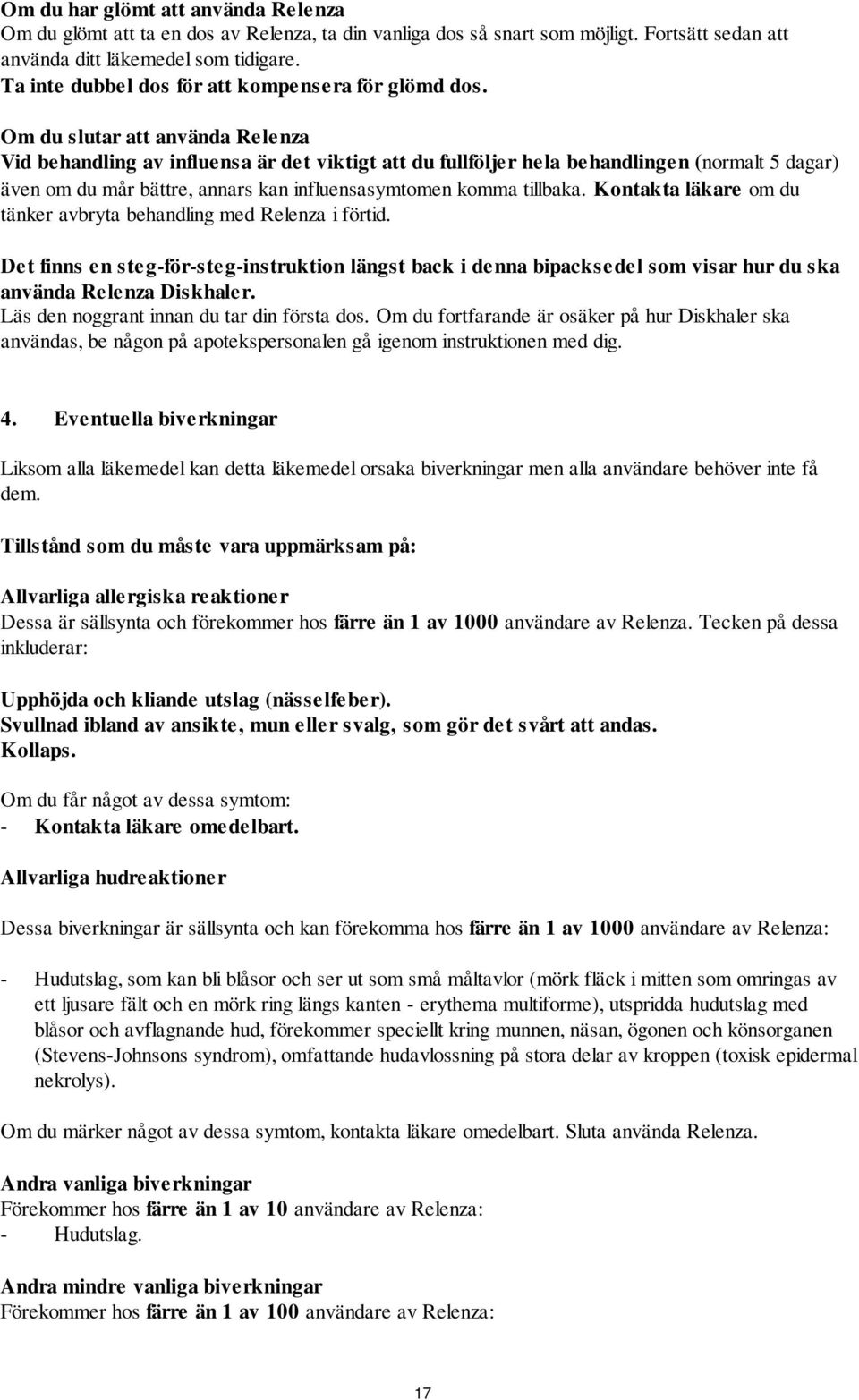 Om du slutar att använda Relenza Vid behandling av influensa är det viktigt att du fullföljer hela behandlingen (normalt 5 dagar) även om du mår bättre, annars kan influensasymtomen komma tillbaka.
