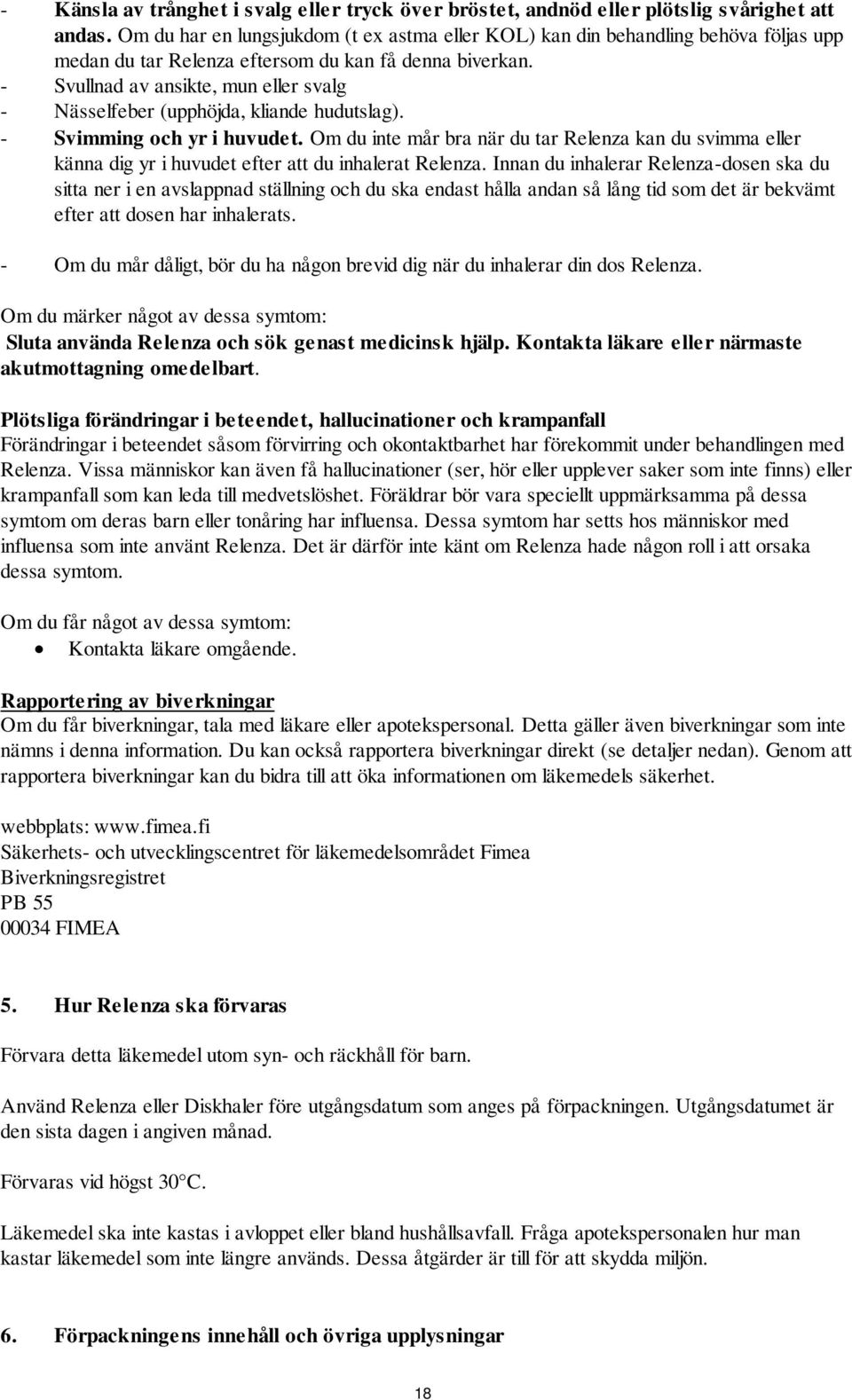 - Svullnad av ansikte, mun eller svalg - Nässelfeber (upphöjda, kliande hudutslag). - Svimming och yr i huvudet.