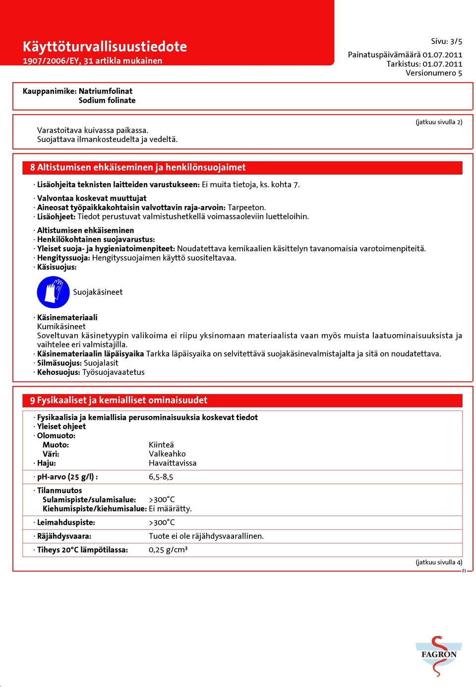 Valvontaa koskevat muuttujat Aineosat työpaikkakohtaisin valvottavin raja-arvoin: Tarpeeton. Lisäohjeet: Tiedot perustuvat valmistushetkellä voimassaoleviin luetteloihin.