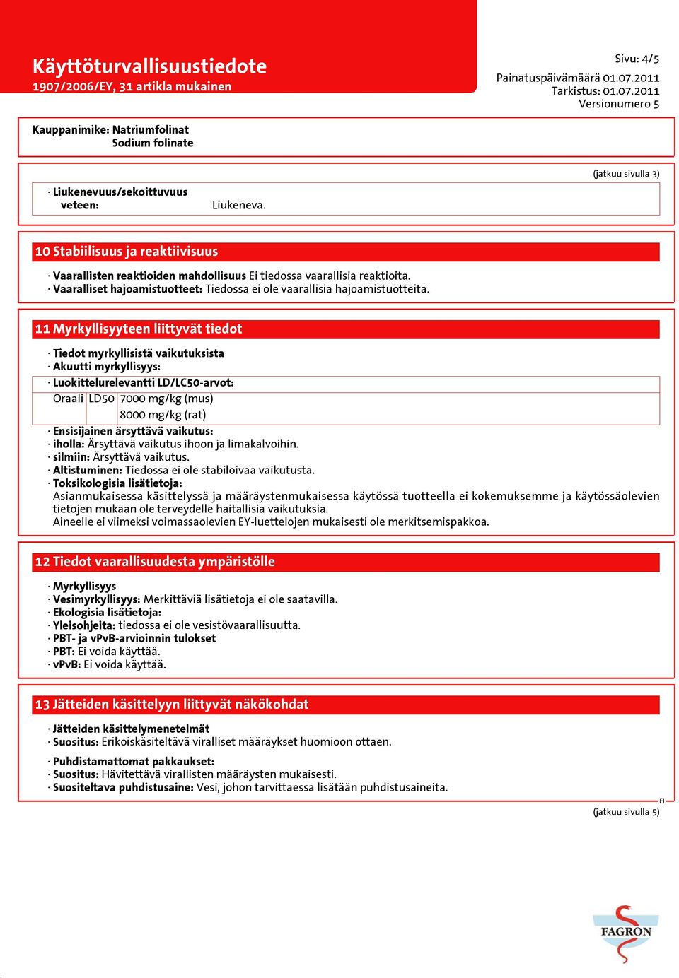 11 Myrkyllisyyteen liittyvät tiedot Tiedot myrkyllisistä vaikutuksista Akuutti myrkyllisyys: Luokittelurelevantti LD/LC50-arvot: Oraali LD50 7000 mg/kg (mus) 8000 mg/kg (rat) Ensisijainen ärsyttävä