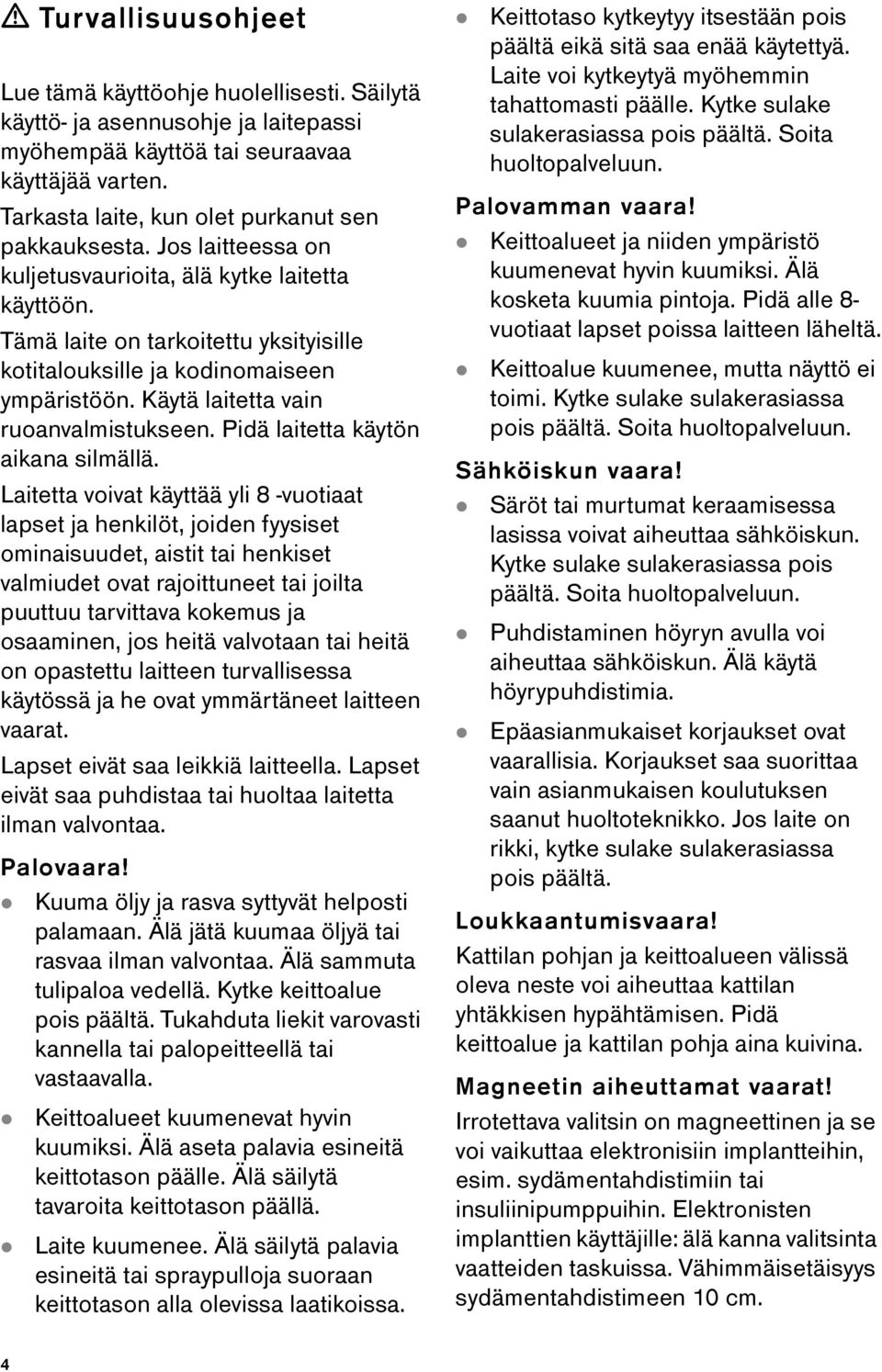 Tämä laite on tarkoitettu yksityisille kotitalouksille ja kodinomaiseen ympäristöön. Käytä laitetta vain ruoanvalmistukseen. Pidä laitetta käytön aikana silmällä.