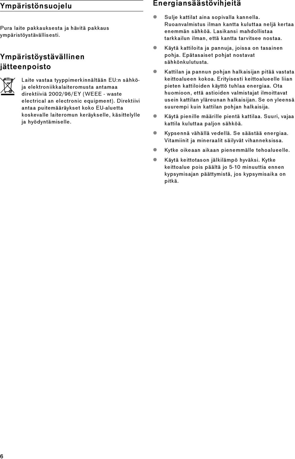 Direktiivi antaa puitemääräykset koko EU-aluetta koskevalle laiteromun keräykselle, käsittelylle ja hyödyntämiselle. Energiansäästövihjeitä Sulje kattilat aina sopivalla kannella.
