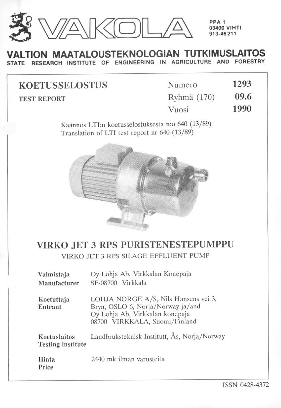 6 Vuosi 1990 Käännös LTI:n koetusselostuksesta n:o 640 (13/89) Translation of LTI test re,port nr 640 (13/89) VIRKO JET 3 RPS PURISTENESTEPUMPPU VIRKO JET 3 RPS SILAGE EFFLUENT PUMP