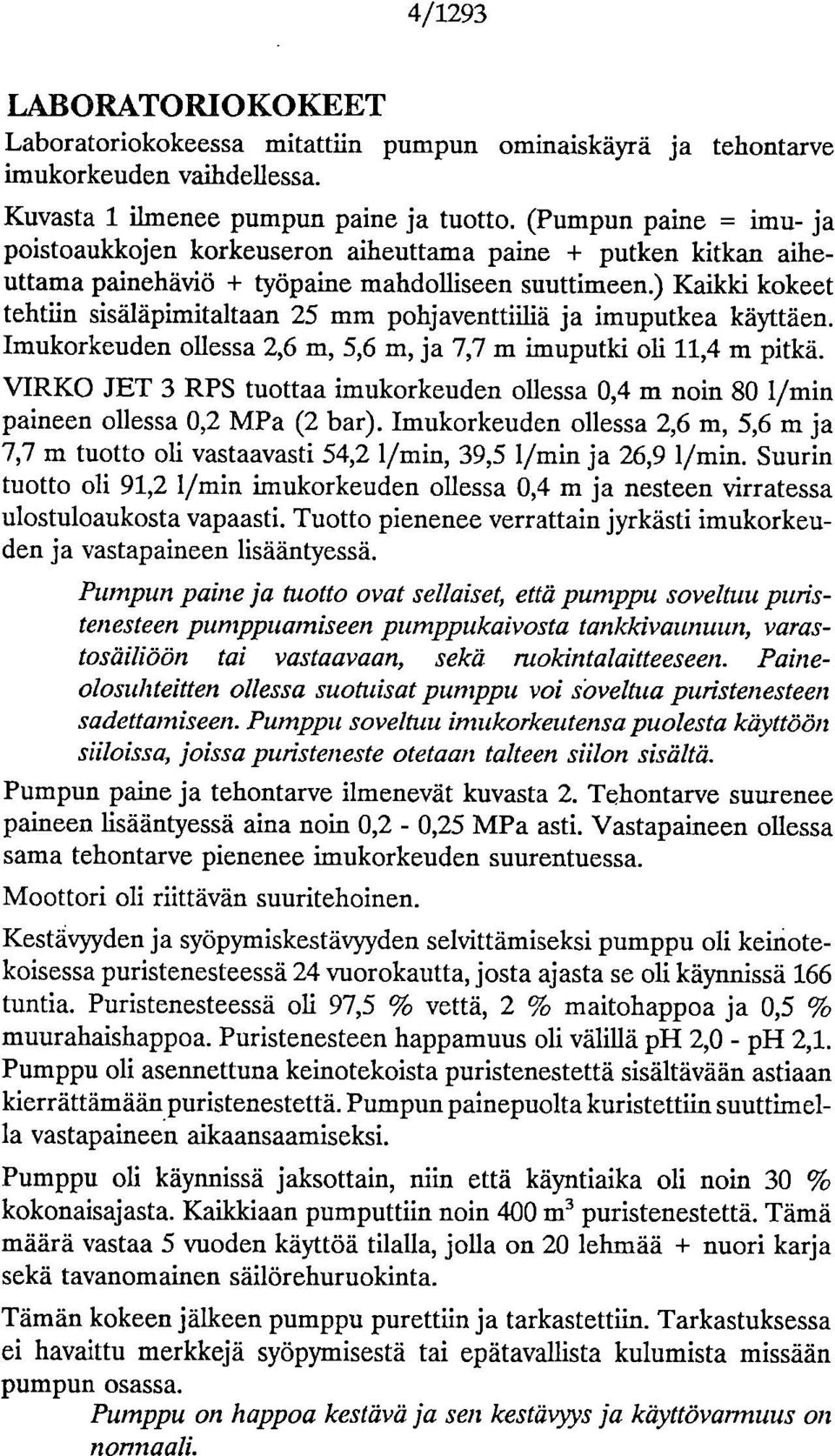 ) Kaikki kokeet tehtiin sisäläpimitaltaan 25 mm pohjaventtilliä ja imuputkea käyttäen. Imukorkeuden ollessa 2,6 m, 5,6 m, ja 7,7 m imuputki oli 11,4 m pitkä.