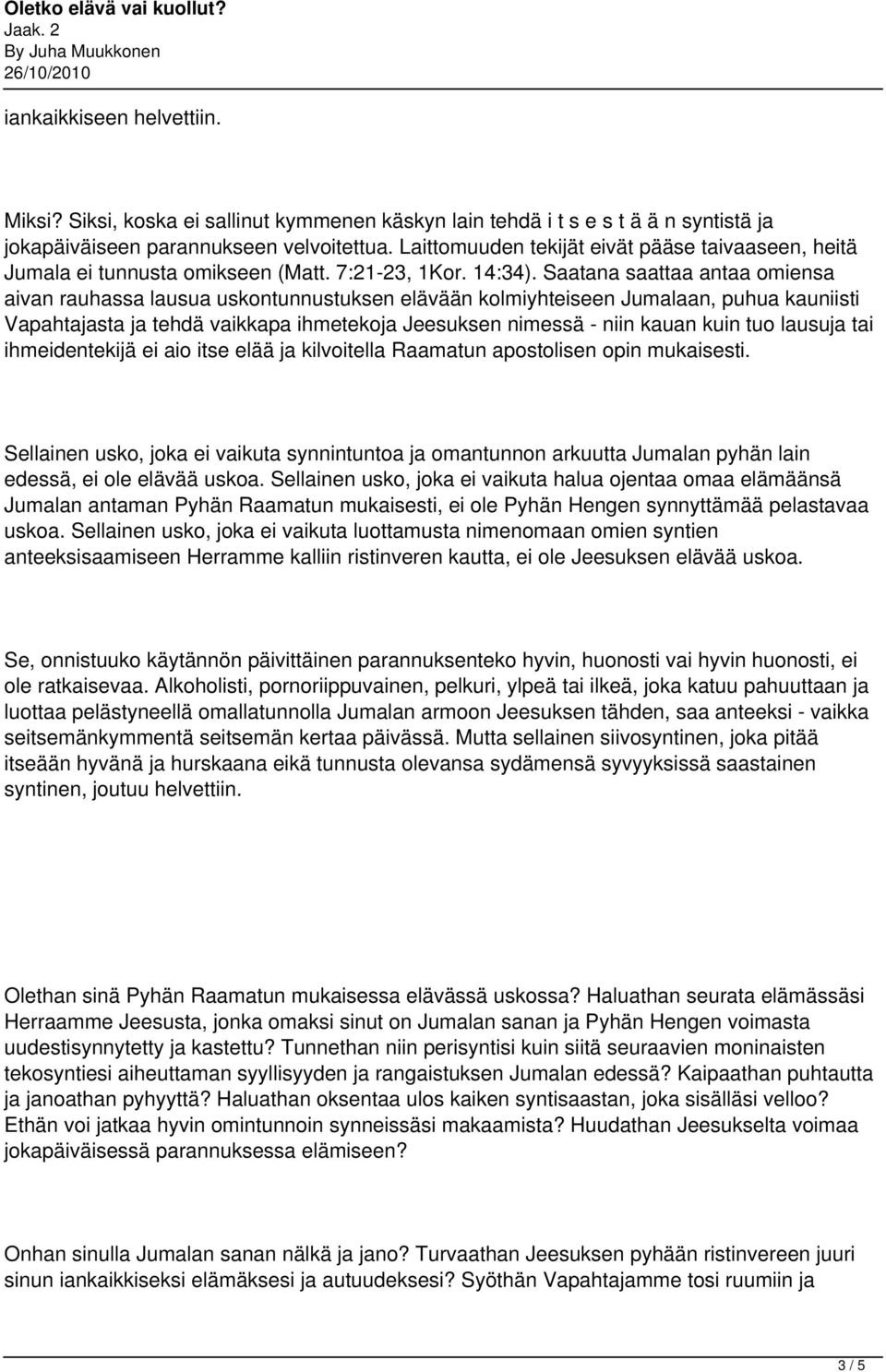 Saatana saattaa antaa omiensa aivan rauhassa lausua uskontunnustuksen elävään kolmiyhteiseen Jumalaan, puhua kauniisti Vapahtajasta ja tehdä vaikkapa ihmetekoja Jeesuksen nimessä - niin kauan kuin