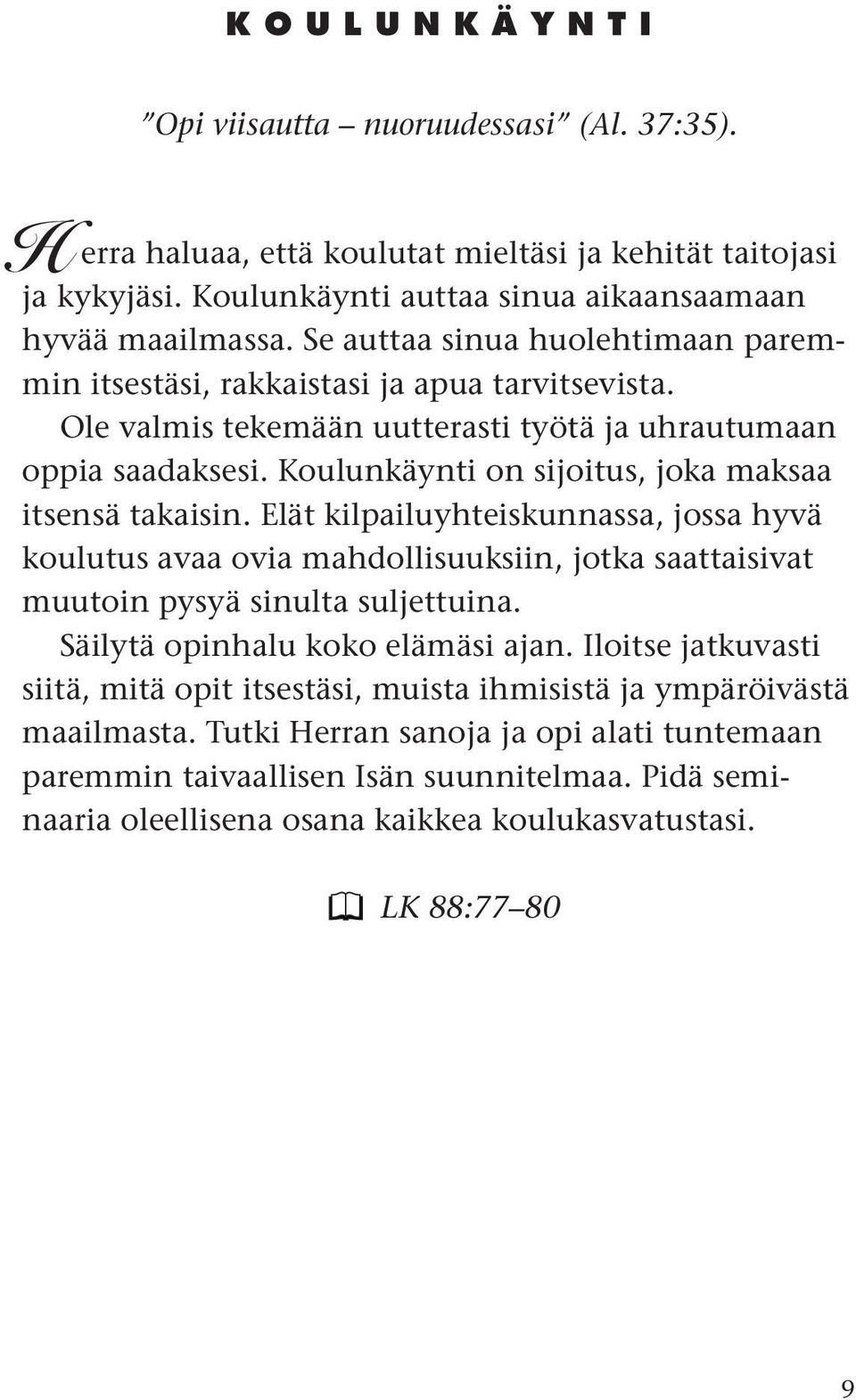 Koulunkäynti on sijoitus, joka maksaa itsensä takaisin. Elät kilpailuyhteiskunnassa, jossa hyvä koulutus avaa ovia mahdollisuuksiin, jotka saattaisivat muutoin pysyä sinulta suljettuina.