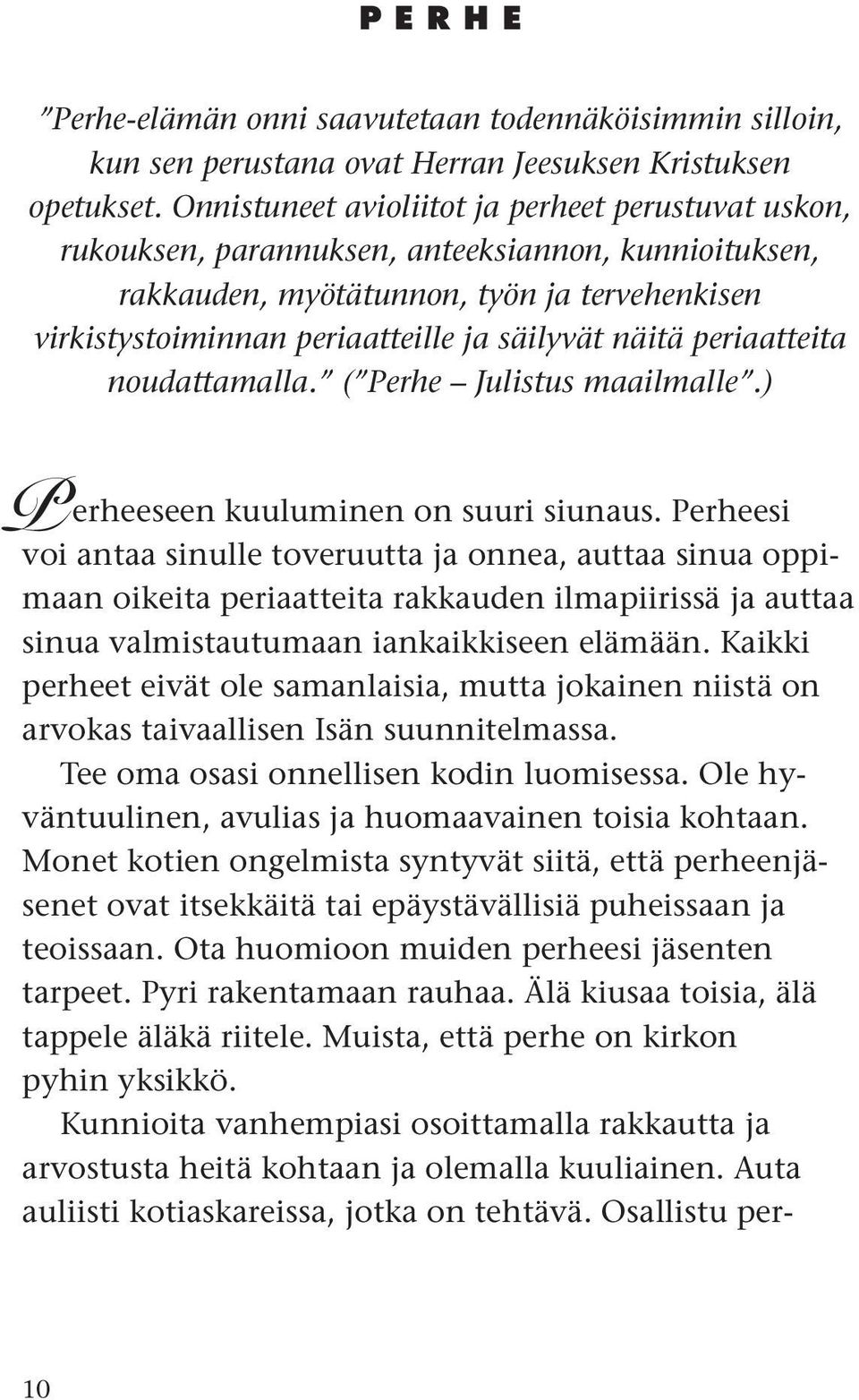 näitä periaatteita noudattamalla. ( Perhe Julistus maailmalle.) Perheeseen kuuluminen on suuri siunaus.