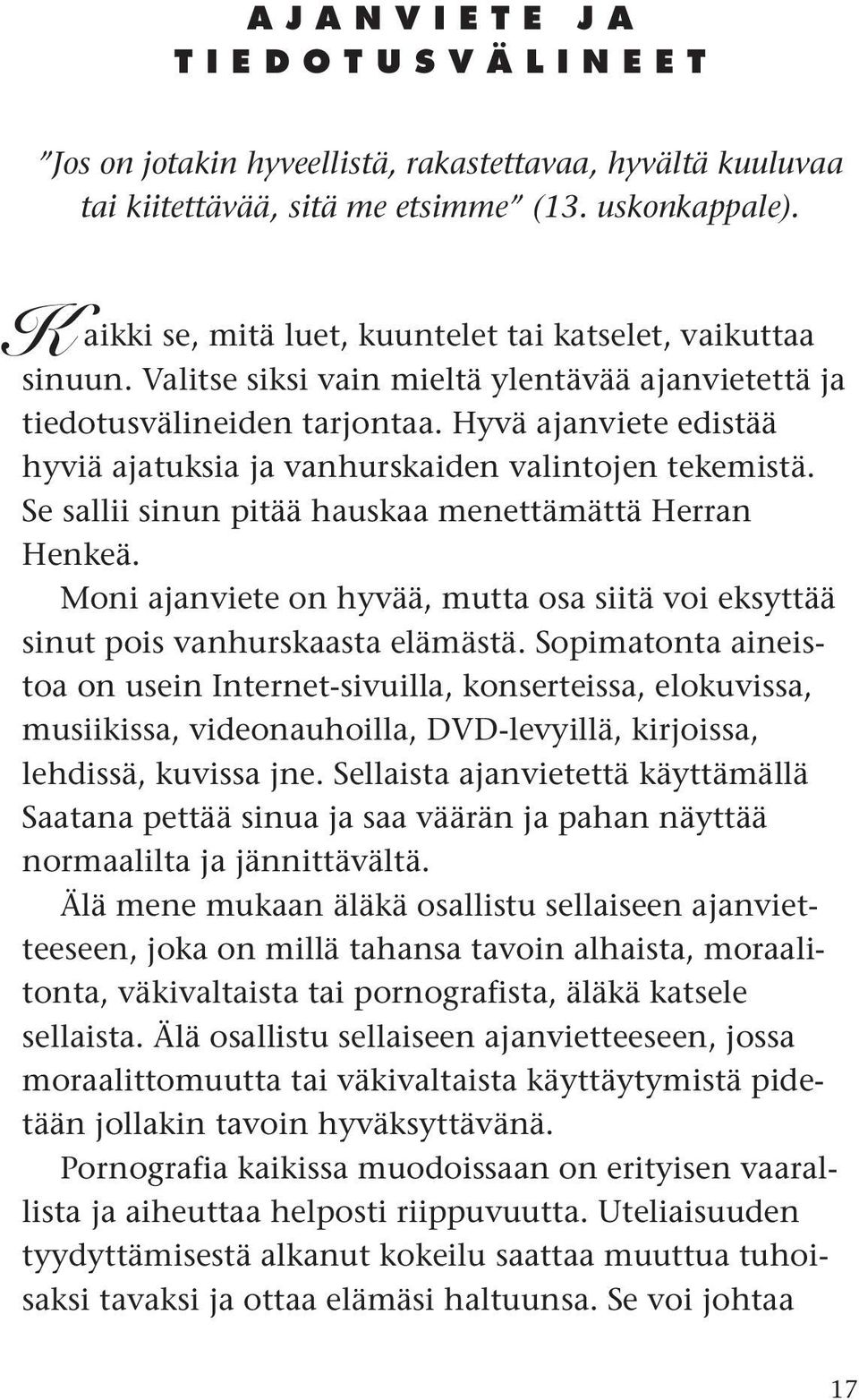 Hyvä ajanviete edistää hyviä ajatuksia ja vanhurskaiden valintojen tekemistä. Se sallii sinun pitää hauskaa menettämättä Herran Henkeä.