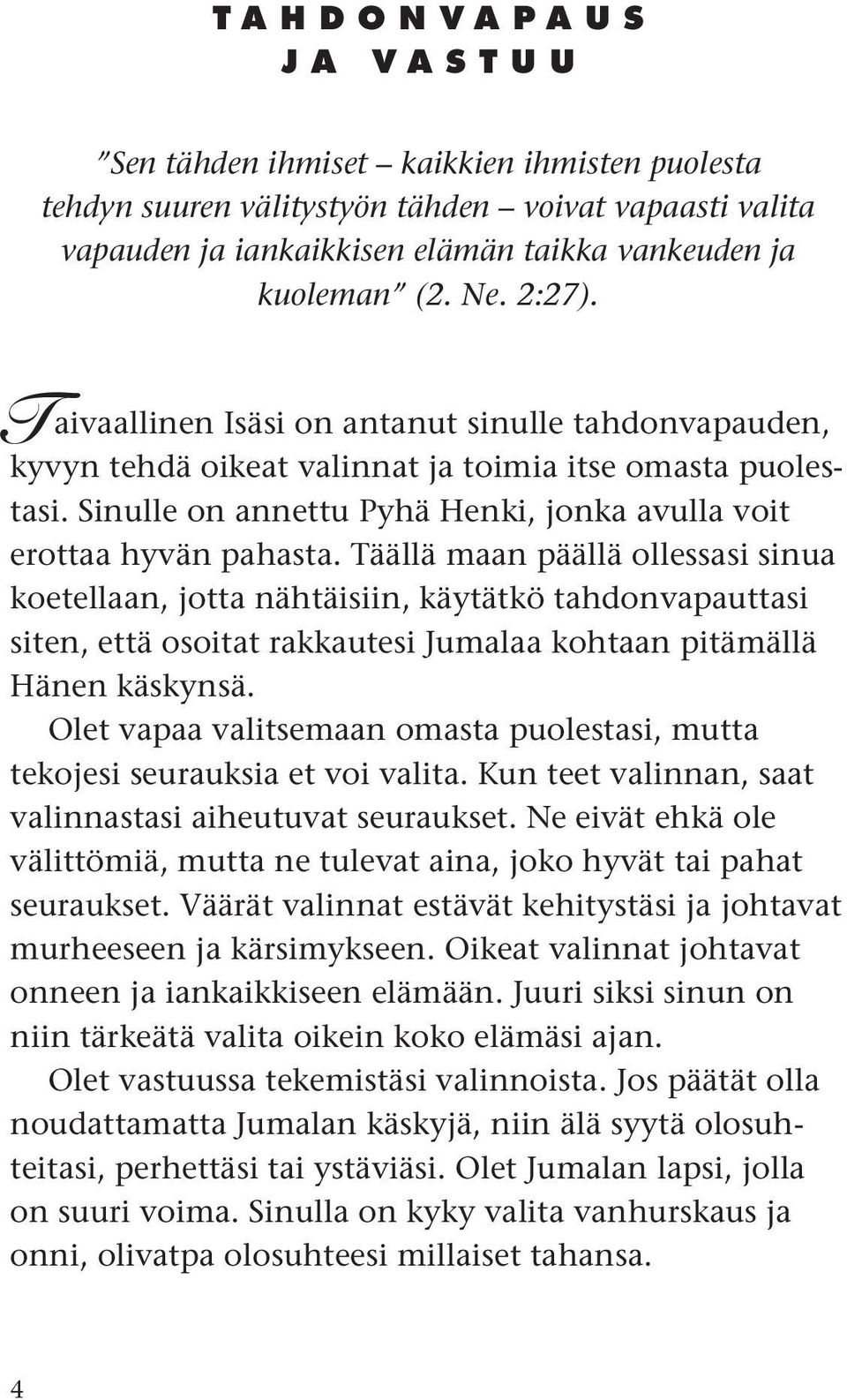 Täällä maan päällä ollessasi sinua koetellaan, jotta nähtäisiin, käytätkö tahdonvapauttasi siten, että osoitat rakkautesi Jumalaa kohtaan pitämällä Hänen käskynsä.