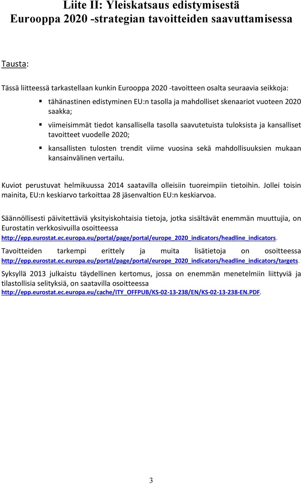 kansallisten tulosten trendit viime vuosina sekä mahdollisuuksien mukaan kansainvälinen vertailu. Kuviot perustuvat helmikuussa 2014 saatavilla olleisiin tuoreimpiin tietoihin.