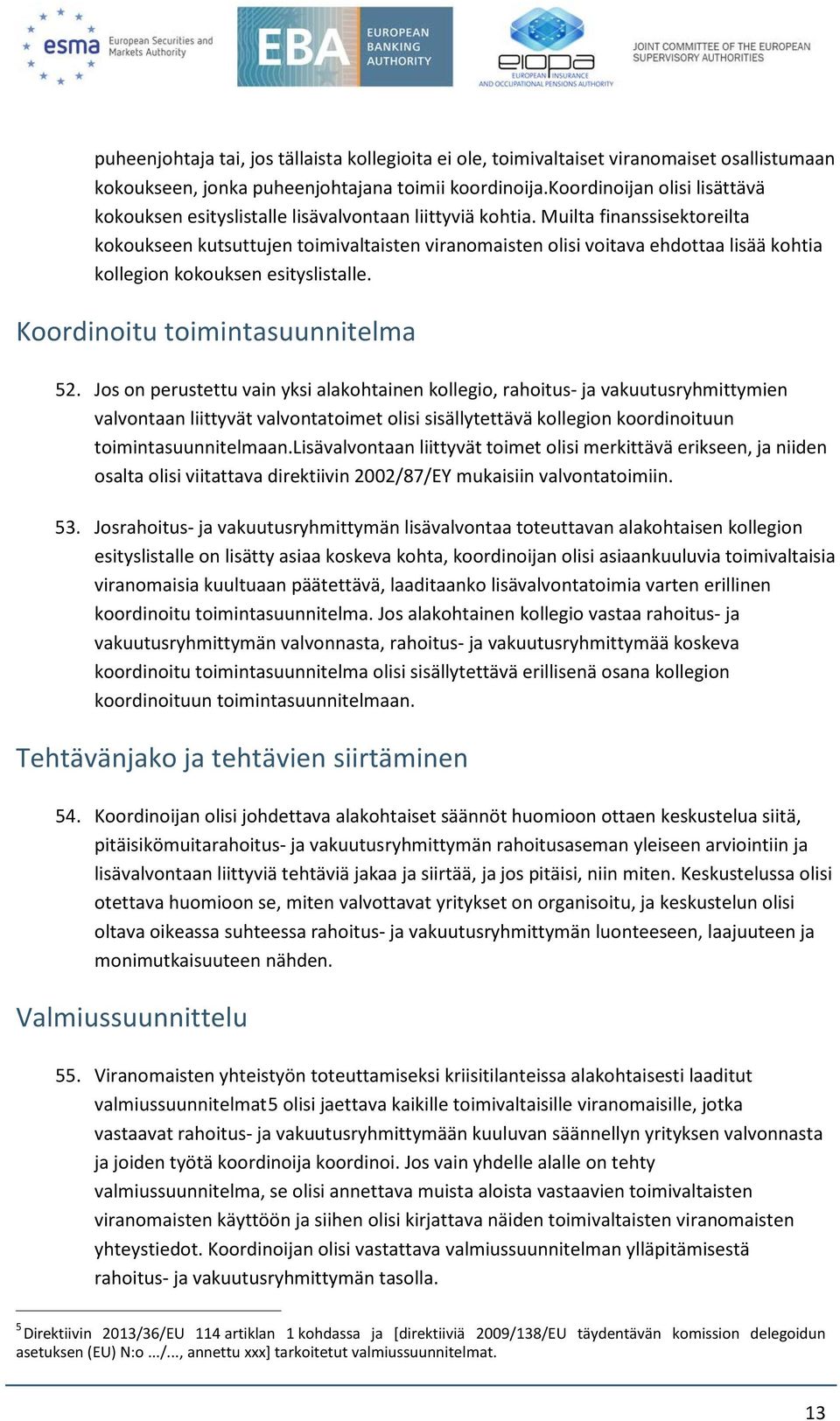 Muilta finanssisektoreilta kokoukseen kutsuttujen toimivaltaisten viranomaisten olisi voitava ehdottaa lisää kohtia kollegion kokouksen esityslistalle. Koordinoitu toimintasuunnitelma 52.