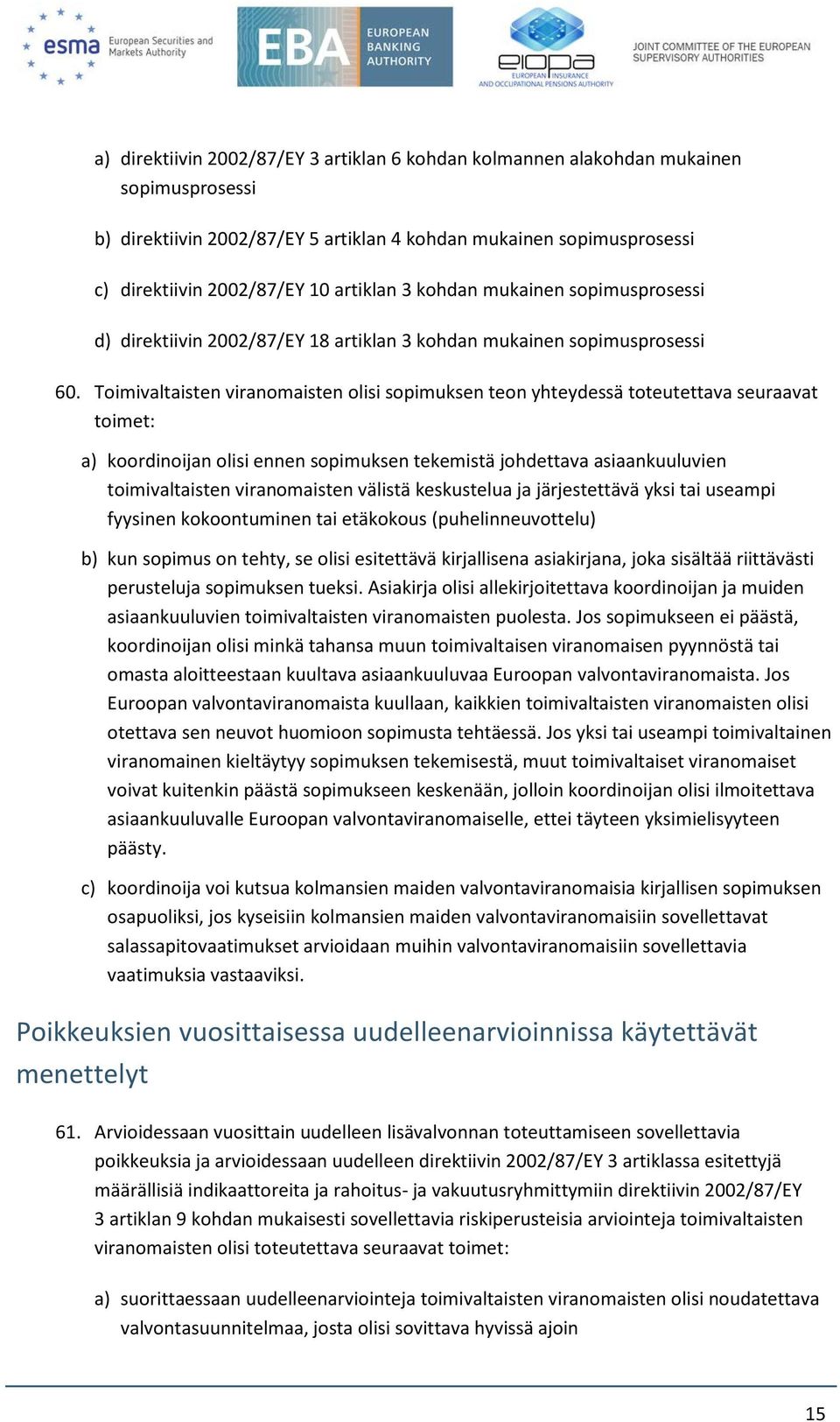 Toimivaltaisten viranomaisten olisi sopimuksen teon yhteydessä toteutettava seuraavat toimet: a) koordinoijan olisi ennen sopimuksen tekemistä johdettava asiaankuuluvien toimivaltaisten viranomaisten