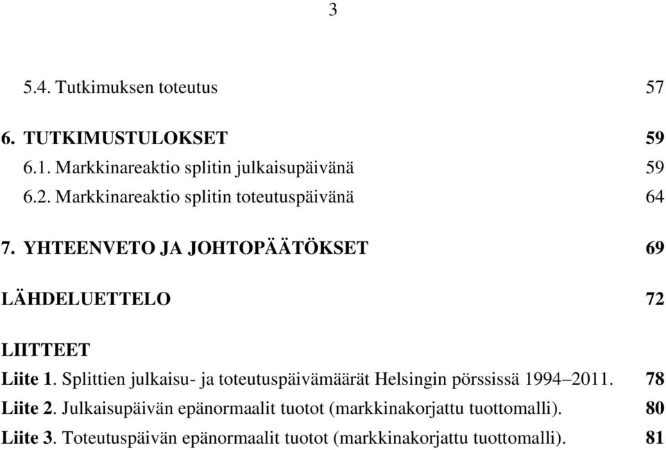 Splittien julkaisu- ja toteutuspäivämäärät Helsingin pörssissä 1994 2011. 78 Liite 2.