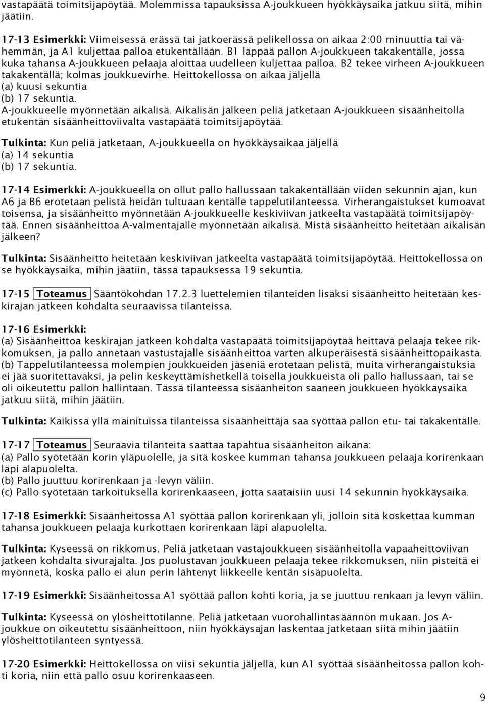 B1 läppää pallon A-joukkueen takakentälle, jossa kuka tahansa A-joukkueen pelaaja aloittaa uudelleen kuljettaa palloa. B2 tekee virheen A-joukkueen takakentällä; kolmas joukkuevirhe.