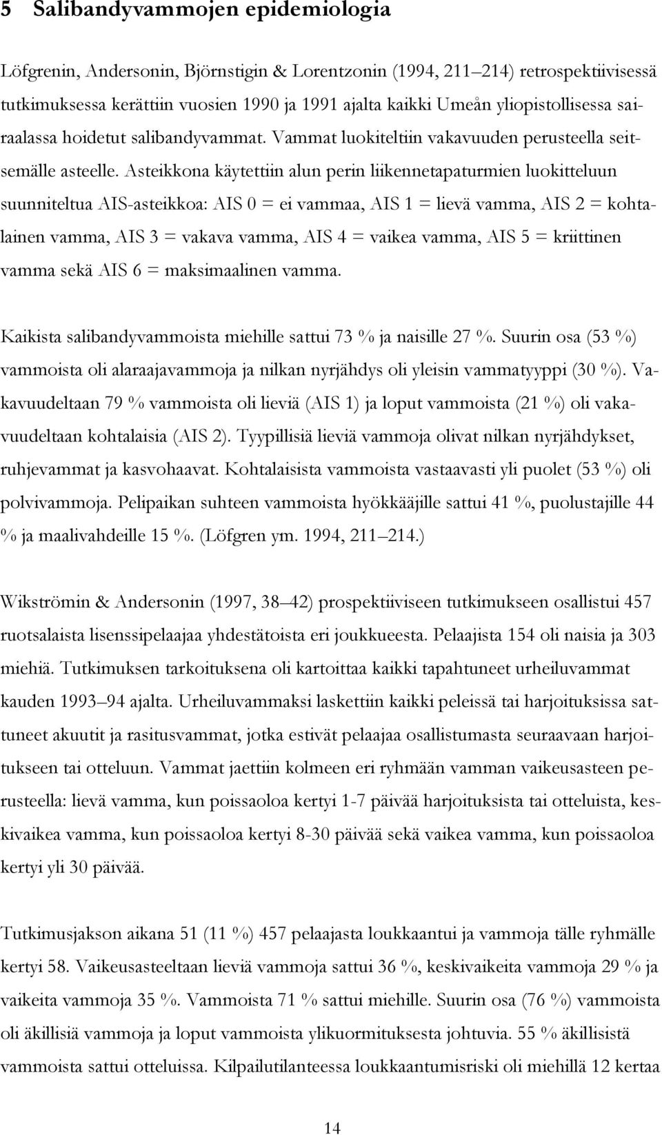 Asteikkona käytettiin alun perin liikennetapaturmien luokitteluun suunniteltua AIS-asteikkoa: AIS 0 = ei vammaa, AIS 1 = lievä vamma, AIS 2 = kohtalainen vamma, AIS 3 = vakava vamma, AIS 4 = vaikea