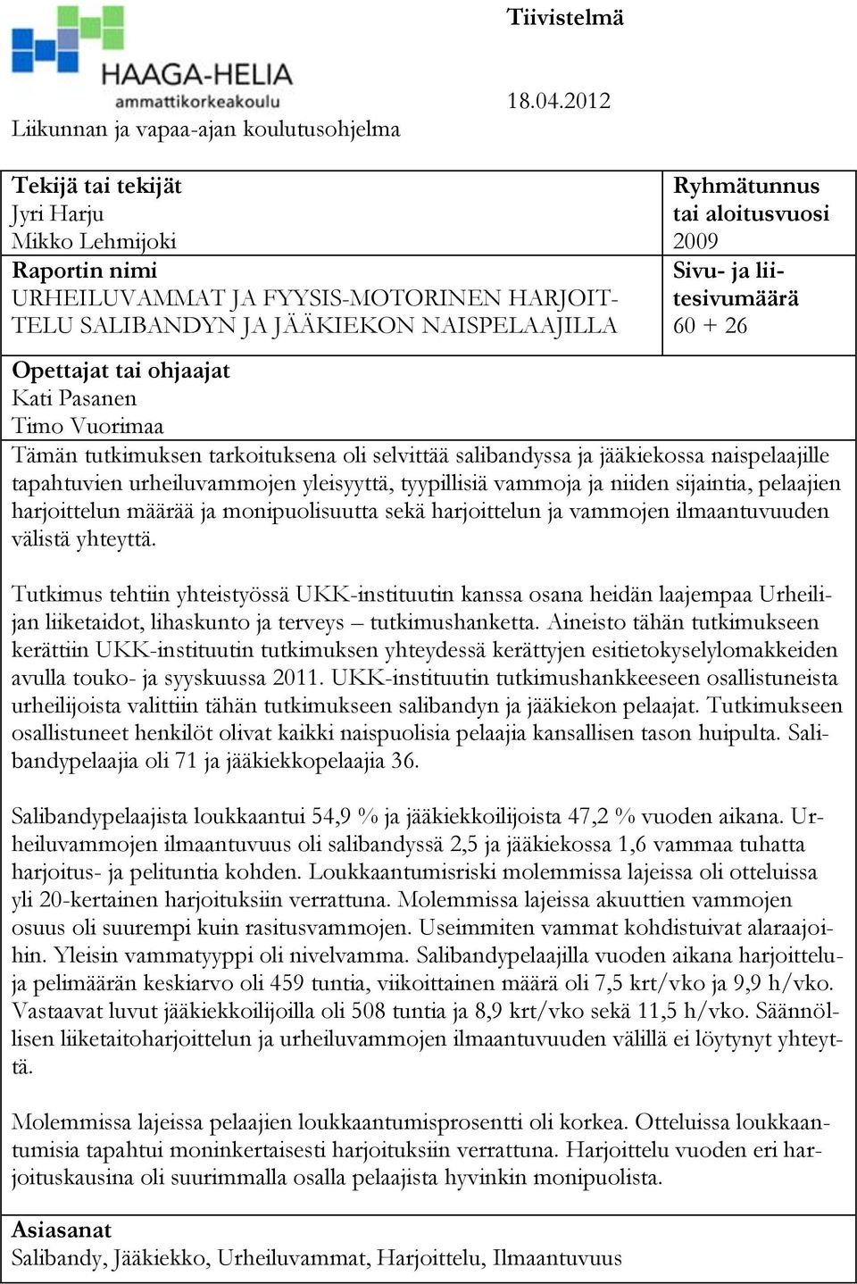 liitesivumäärä 60 + 26 Opettajat tai ohjaajat Kati Pasanen Timo Vuorimaa Tämän tutkimuksen tarkoituksena oli selvittää salibandyssa ja jääkiekossa naispelaajille tapahtuvien urheiluvammojen