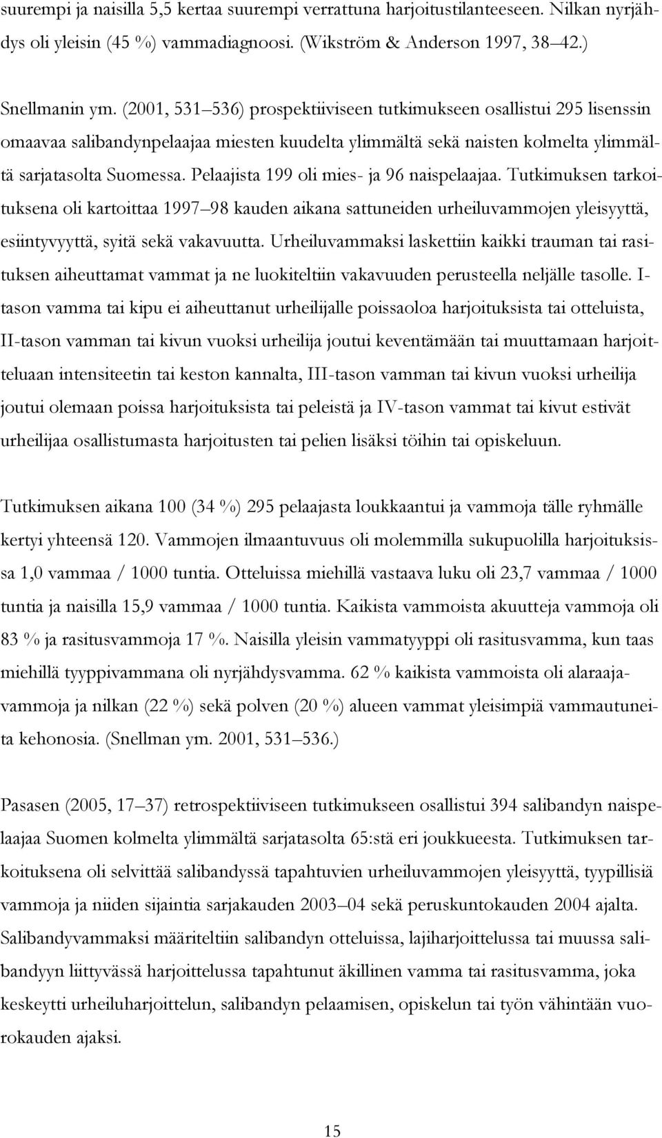 Pelaajista 199 oli mies- ja 96 naispelaajaa. Tutkimuksen tarkoituksena oli kartoittaa 1997 98 kauden aikana sattuneiden urheiluvammojen yleisyyttä, esiintyvyyttä, syitä sekä vakavuutta.